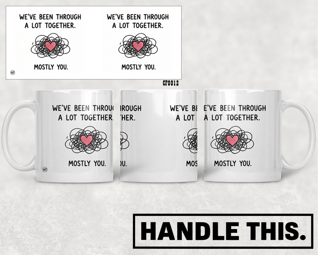 We've Been Through A Lot Together Mostly You Mug - Funny Couple Gift