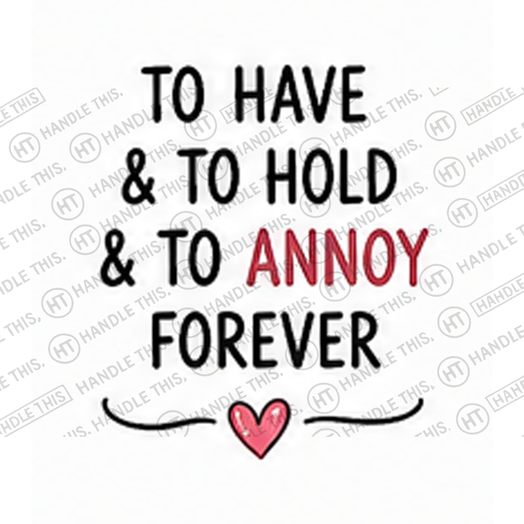 HT0031 To Have and to Hold and to Annoy Forever watermarked artwork