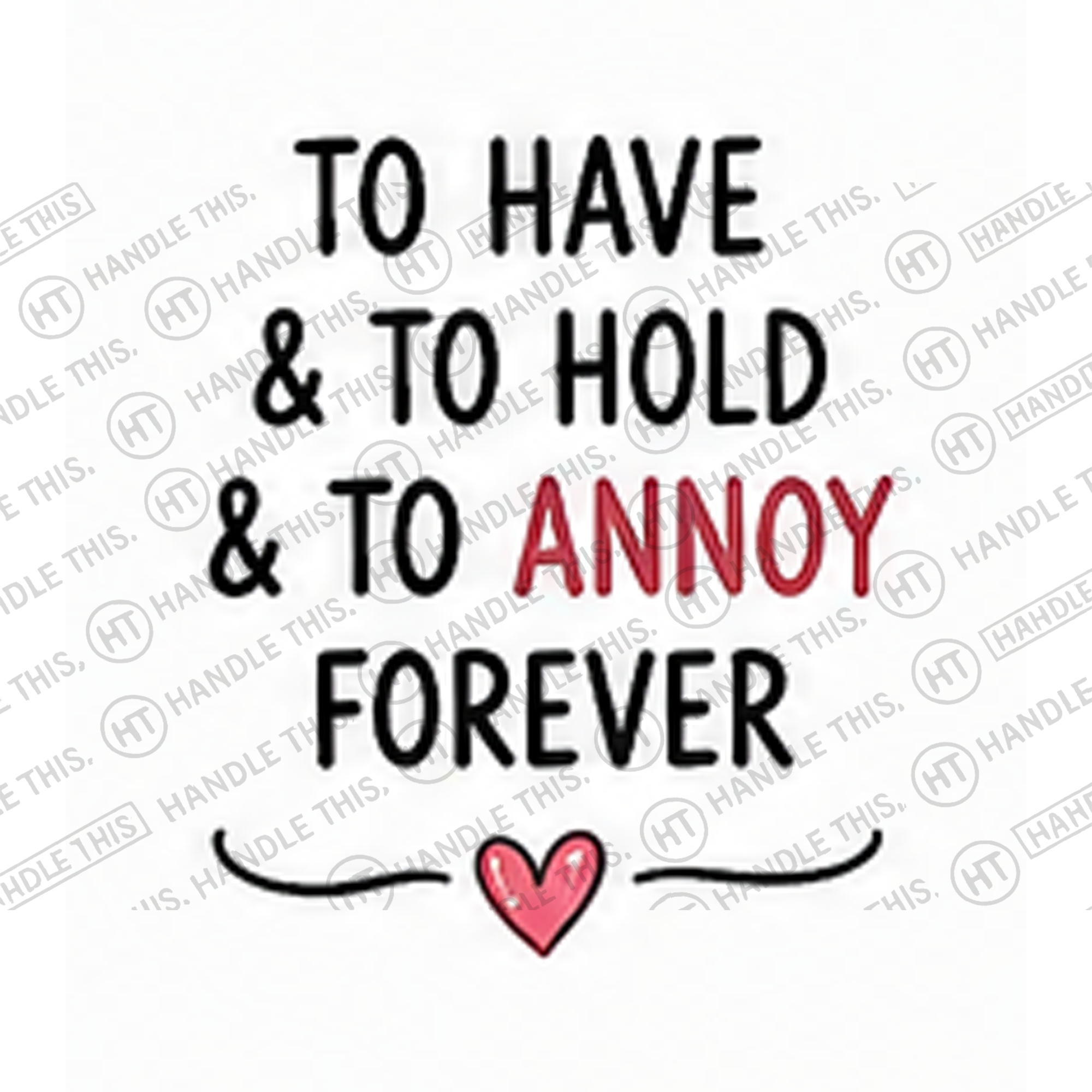 HT0031 To Have and to Hold and to Annoy Forever watermarked artwork