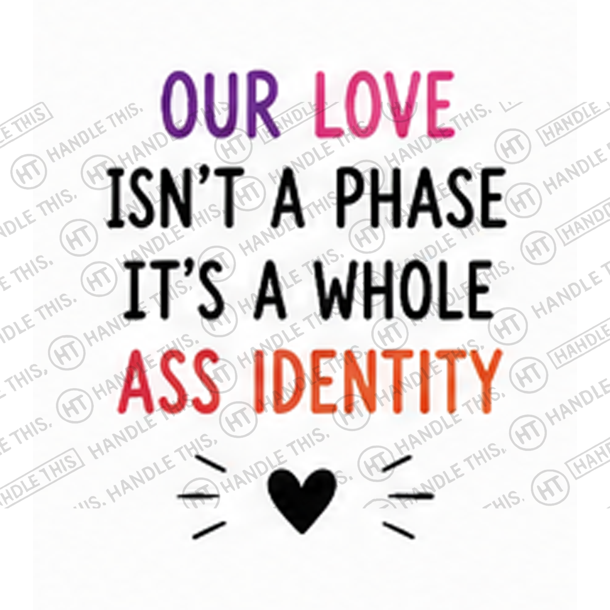 HT10049 Our Love Isn'T a Phase It'S a Whole Ass Identity watermarked artwork