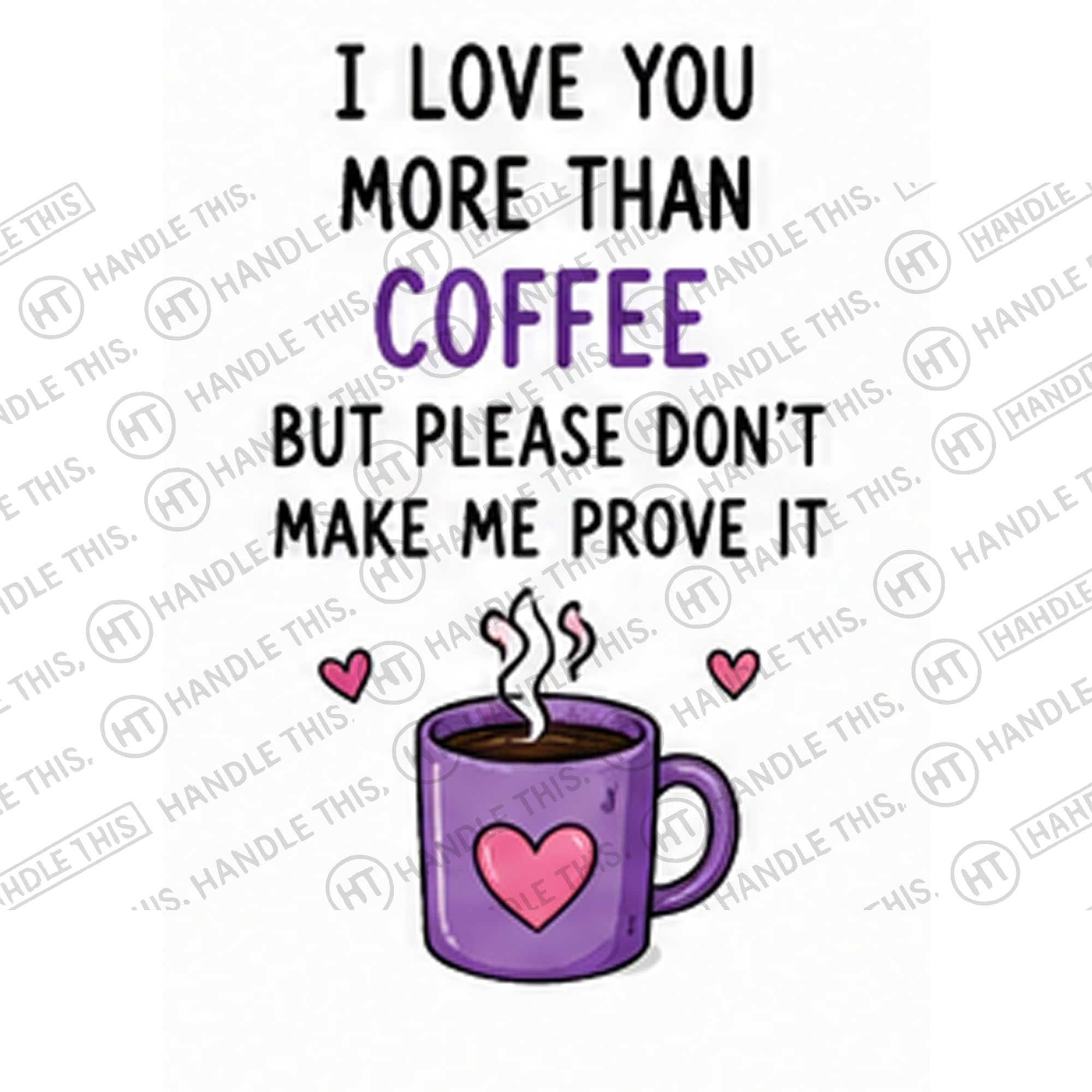 HT10055 I Love You More Than Coffee but Please Don'T Make Me Prove It watermarked artwork