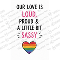 HT10060 Our Love is Loud Proud and a Little Bit Sassy watermarked artwork
