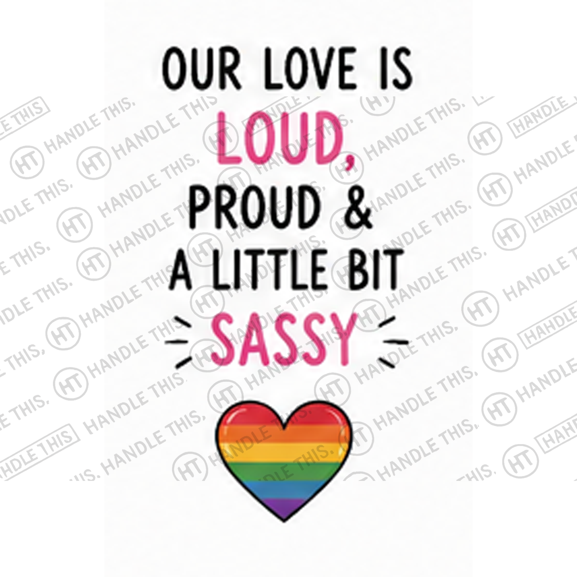 HT10060 Our Love is Loud Proud and a Little Bit Sassy watermarked artwork