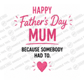HT12001 Happy Father'S Day Mum Because Somebody Had to watermarked artwork