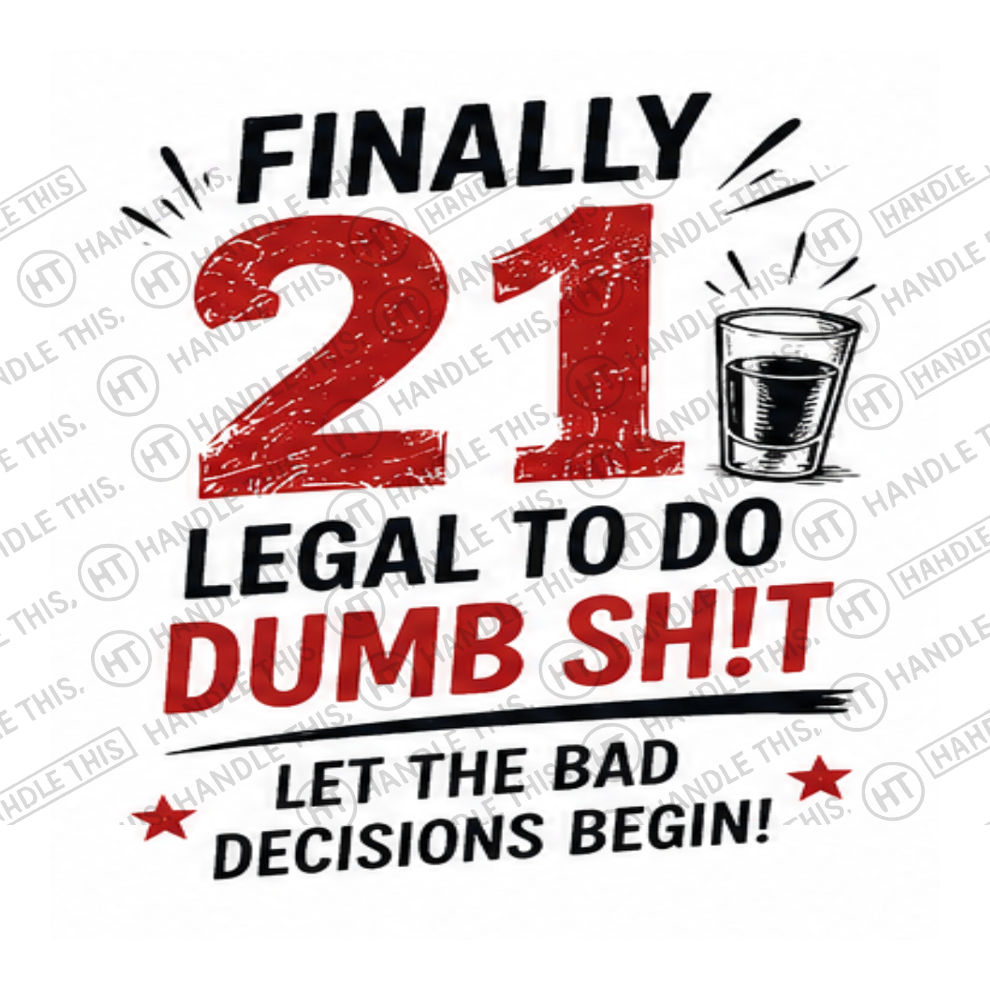 HT2006 Finally 21 Legal to Do Dumb Sh!T Let the Bad Decisions Begin watermarked artwork
