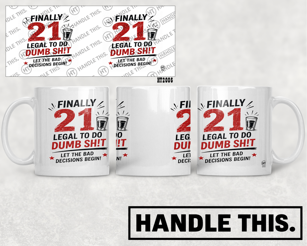 HT2006 Finally 21 Legal to Do Dumb Sh!T Let the Bad Decisions Begin mug mockup