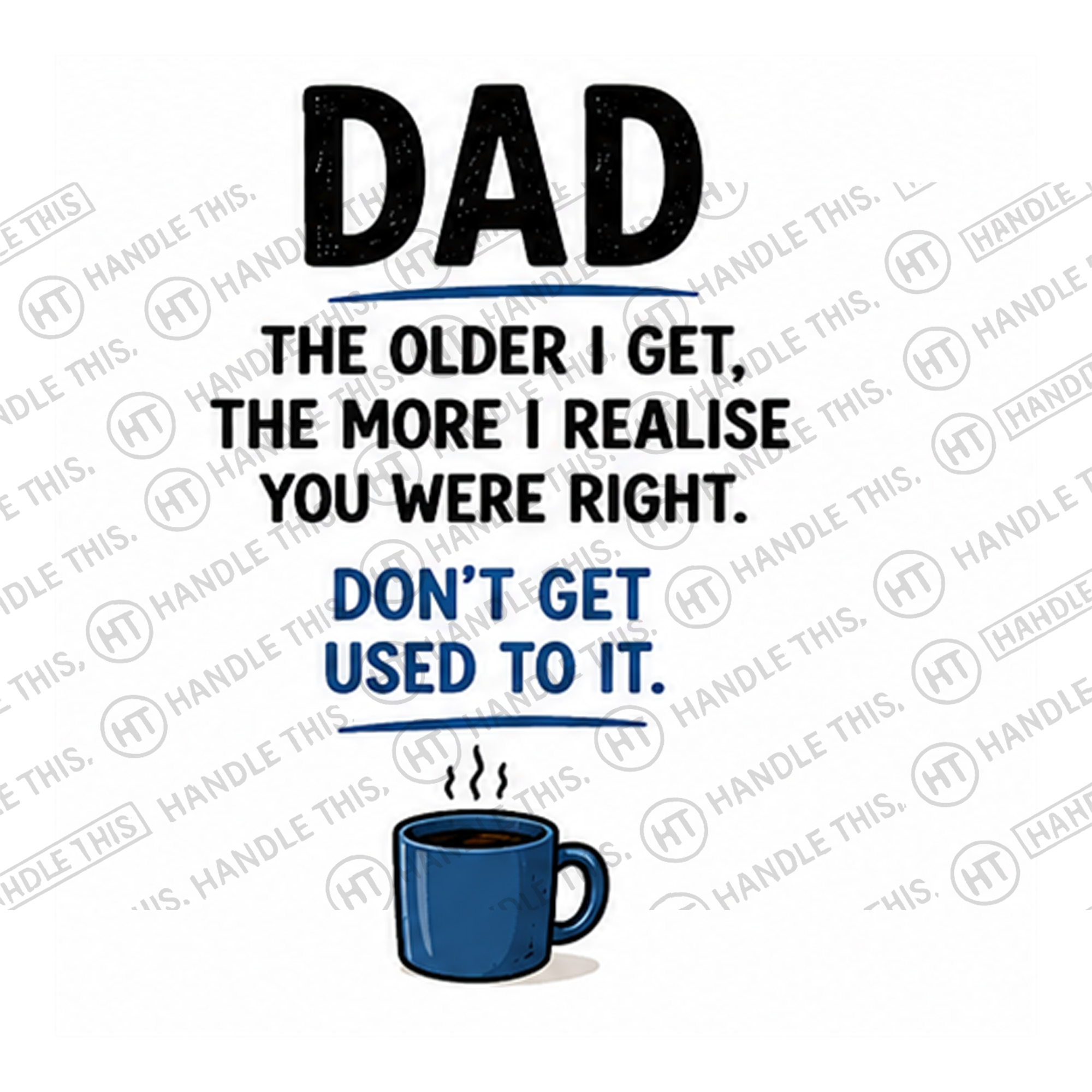 HT3010 Dad the Older I Get the More I Realise You Were Right Don'T Get Used to It watermarked artwork