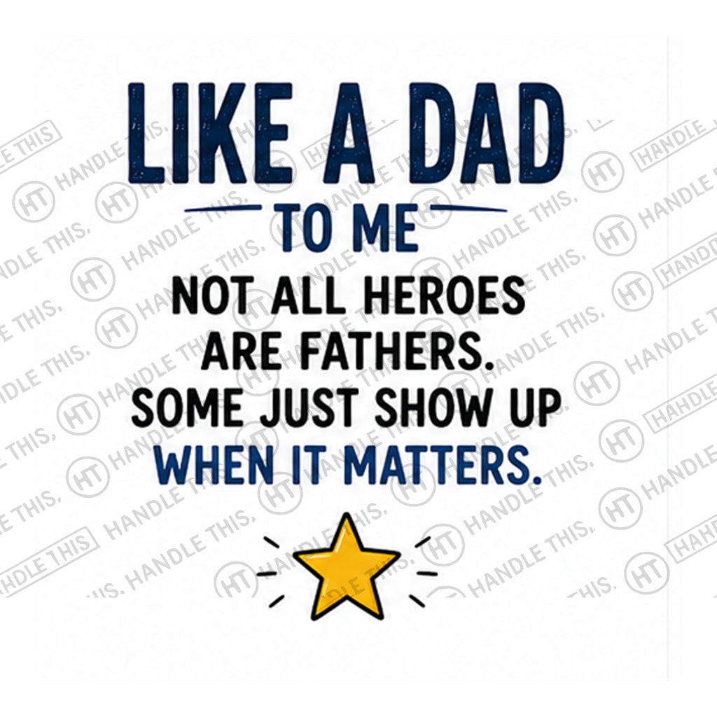 HT3015 Like a Dad to Me Not All Heroes Are Fathers Some Just Show Up When It Matters watermarked artwork