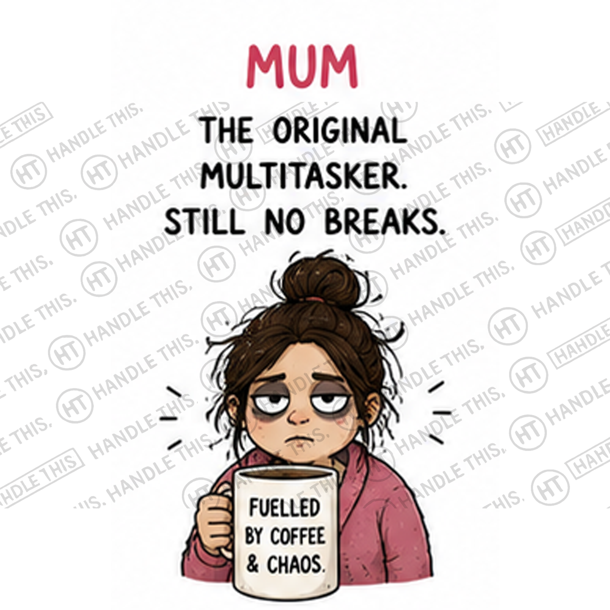 HT3036 Mum the Original Multitasker Still No Breaks Fuelled by Coffee and Chaos watermarked artwork