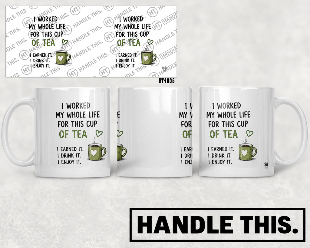 HT4005 I Worked My Whole Life for This Cup of Tea I Earned It I Drink It I Enjoy It mug mockup