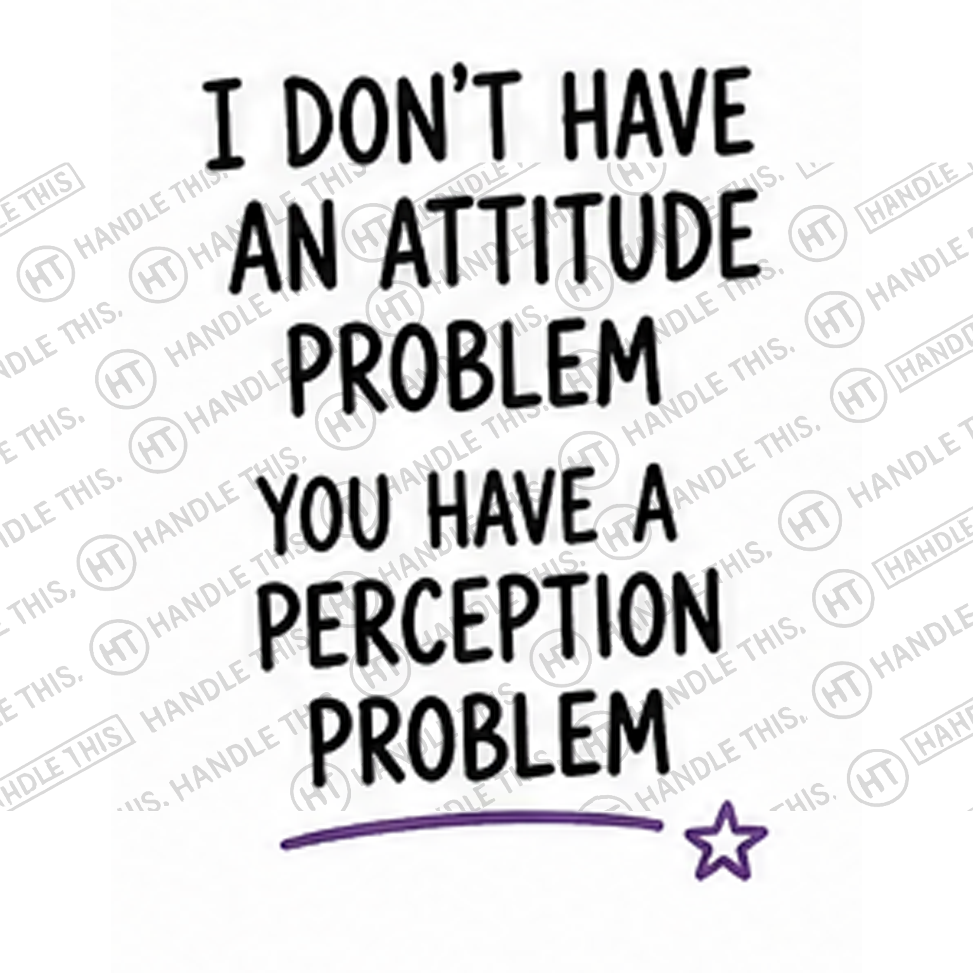 HT4017 I Don'T Have an Attitude Problem You Have a Perception Problem watermarked artwork