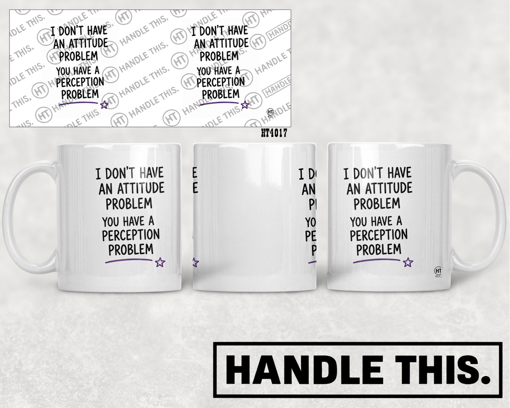 HT4017 I Don'T Have an Attitude Problem You Have a Perception Problem mug mockup