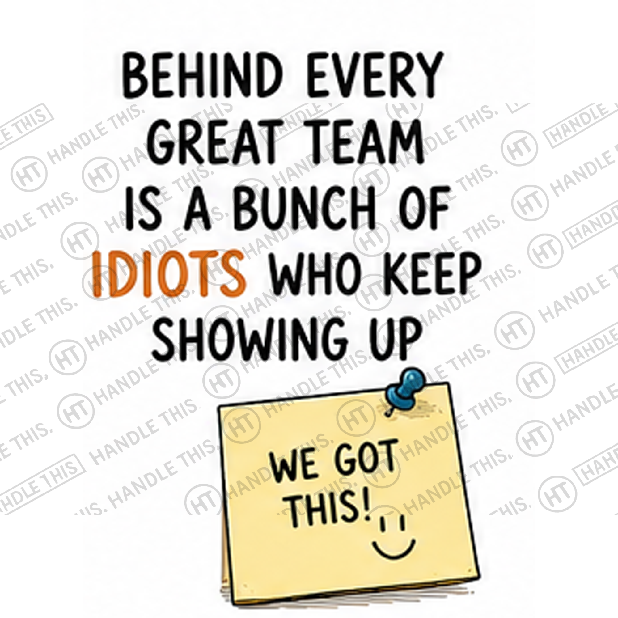 HT4022 Behind Every Great Team is a Bunch of Idiots Who Keep Showing Up We Got watermarked artwork