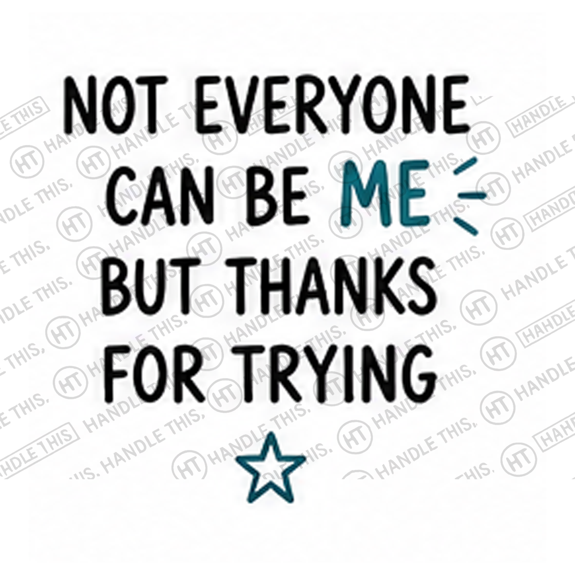 HT4025 Not Everyone Can Be Me but Thanks for Trying watermarked artwork