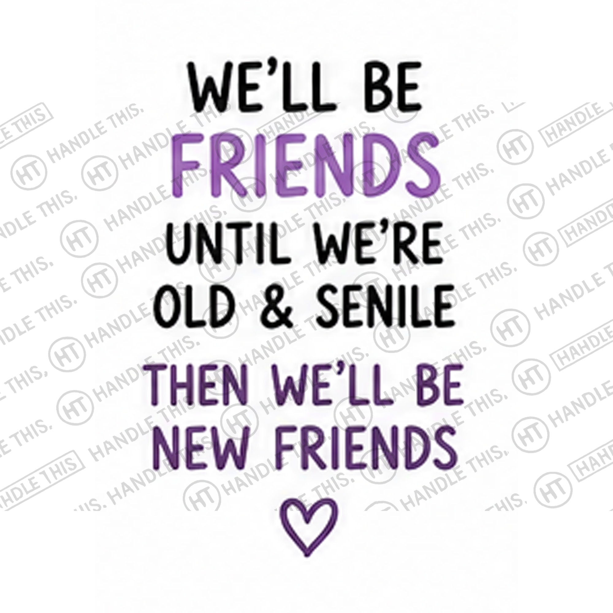 HT4031 We'Ll Be Friends Until We'Re Old and Senile Then We'Ll Be New Friends watermarked artwork