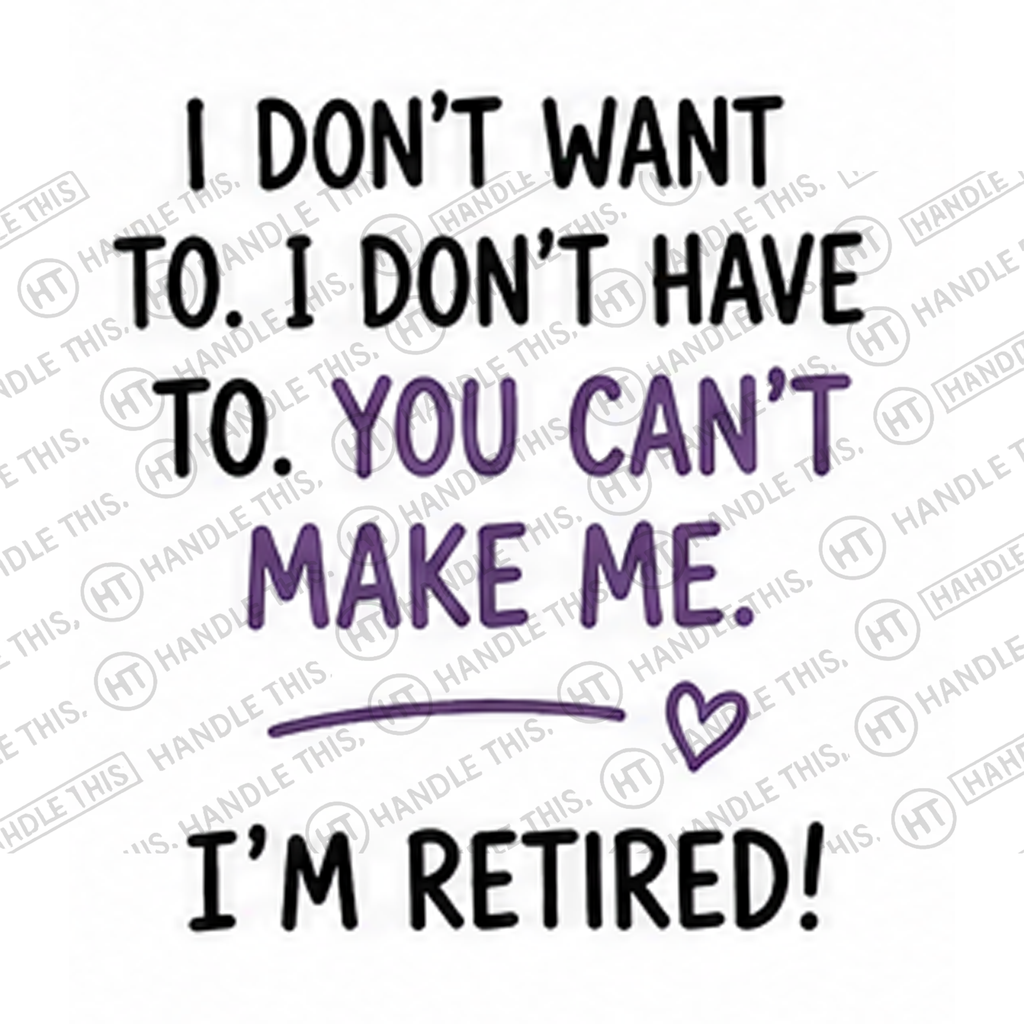HT4034 I Don'T Want to I Don'T Have to You Can'T Make Me I'm Retired watermarked artwork