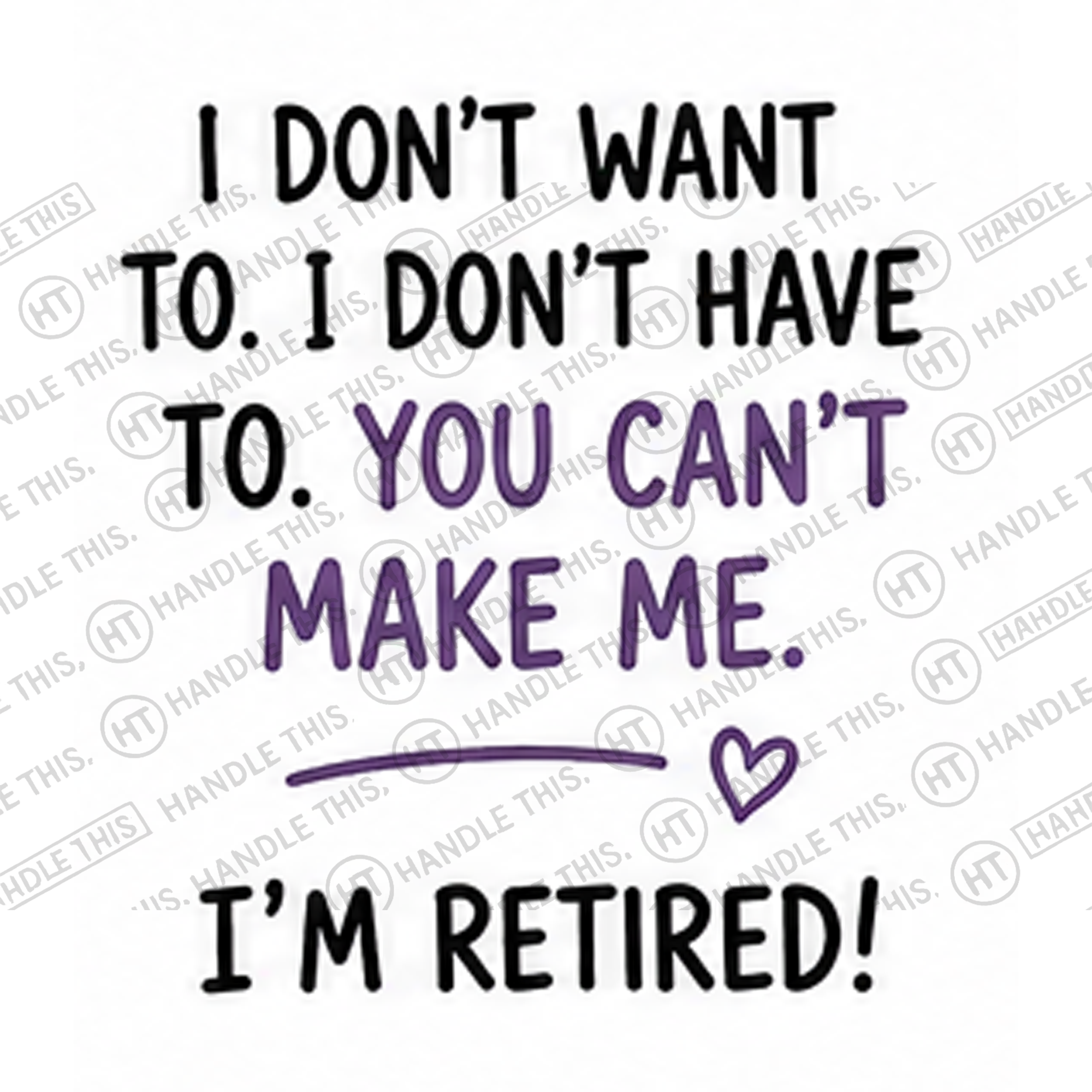 HT4034 I Don'T Want to I Don'T Have to You Can'T Make Me I'm Retired watermarked artwork