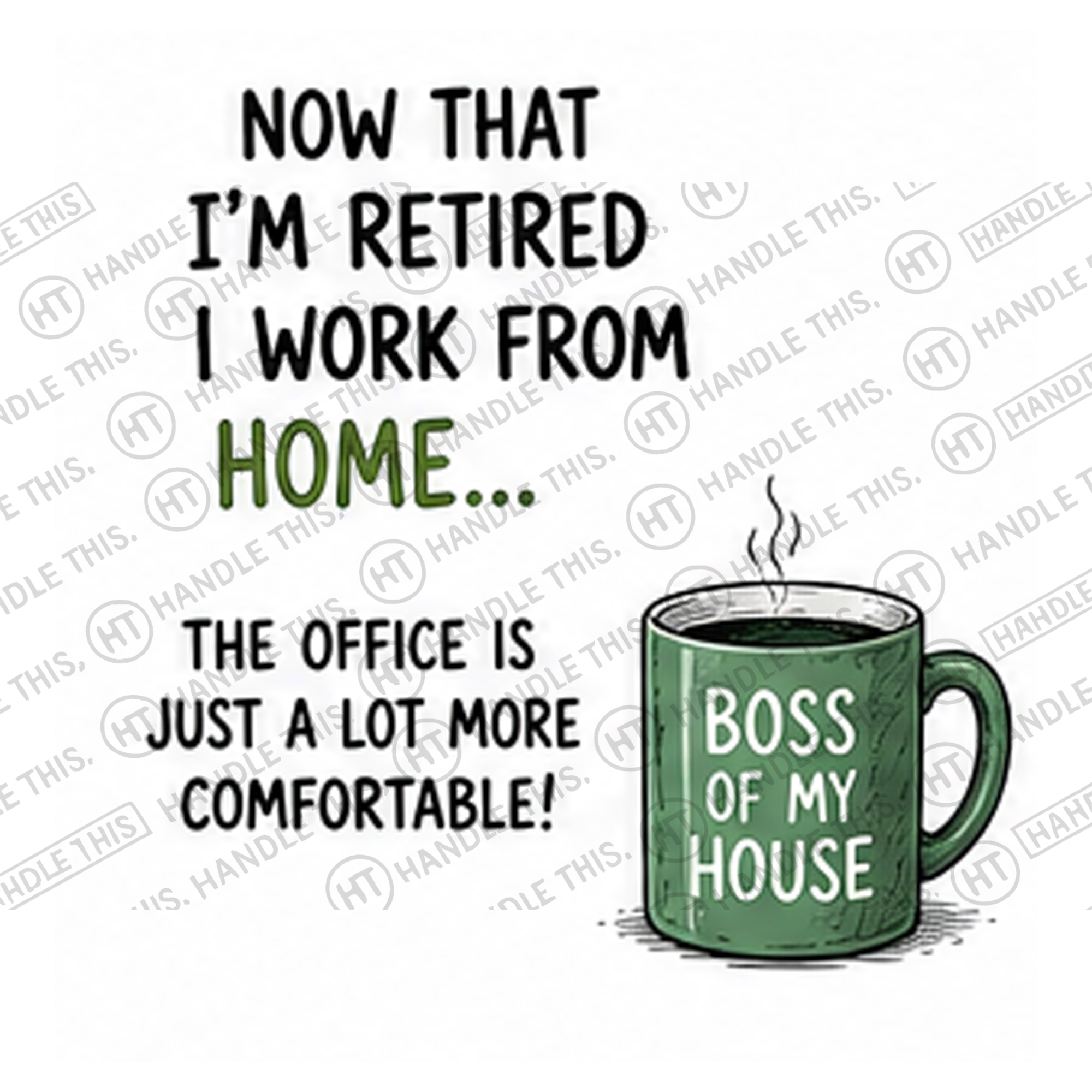 HT4040 Now That I'm Retired I Work From Home the Office is Just a Lot More Comfortable Bdss of My Ouse watermarked artwork