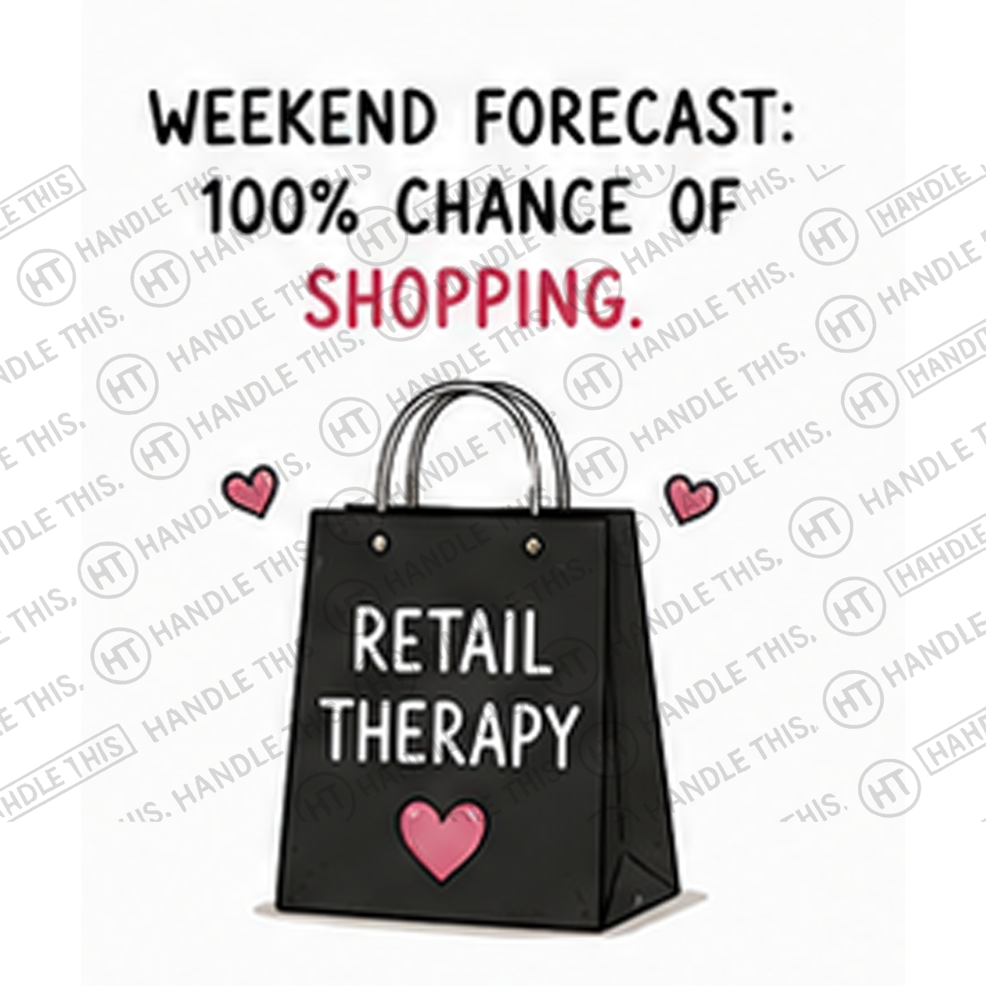 HT4046 Weekend Forecast 100 Chance of Shopping Retail Therapy watermarked artwork