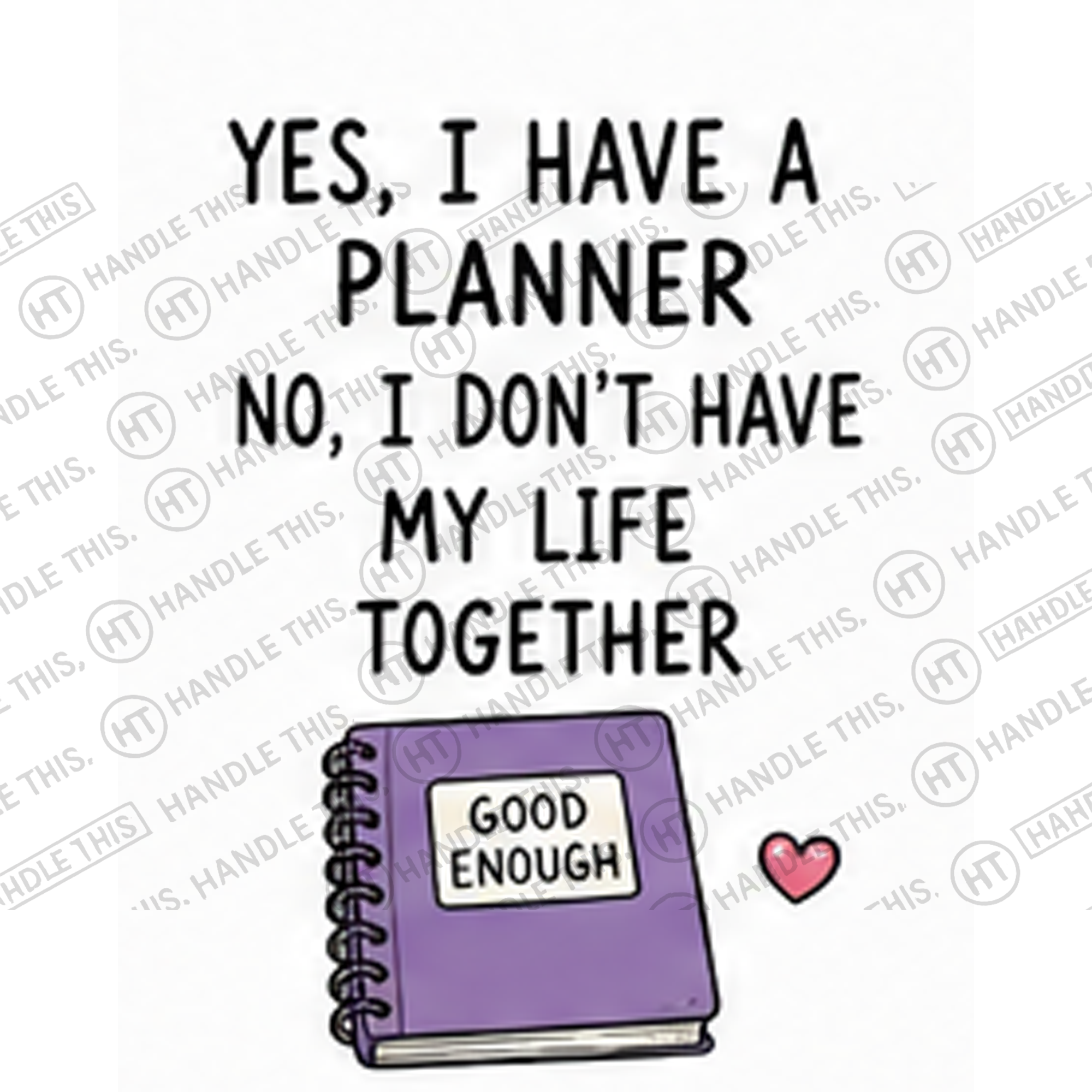 HT4065 Yes I Have a Planner No I Don'T Have My Life Together Good Enough watermarked artwork