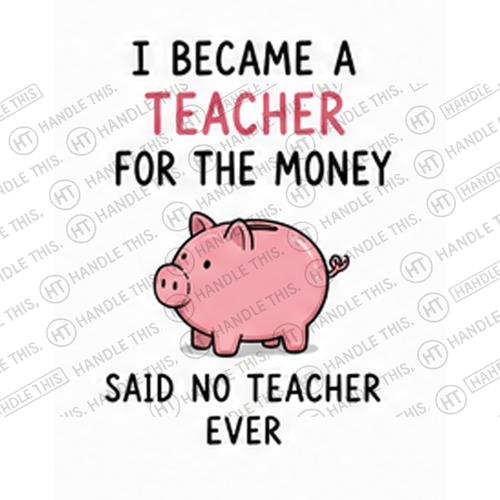 HT4068 1 Became a Teacher for the Money Said No Teacher Ever watermarked artwork