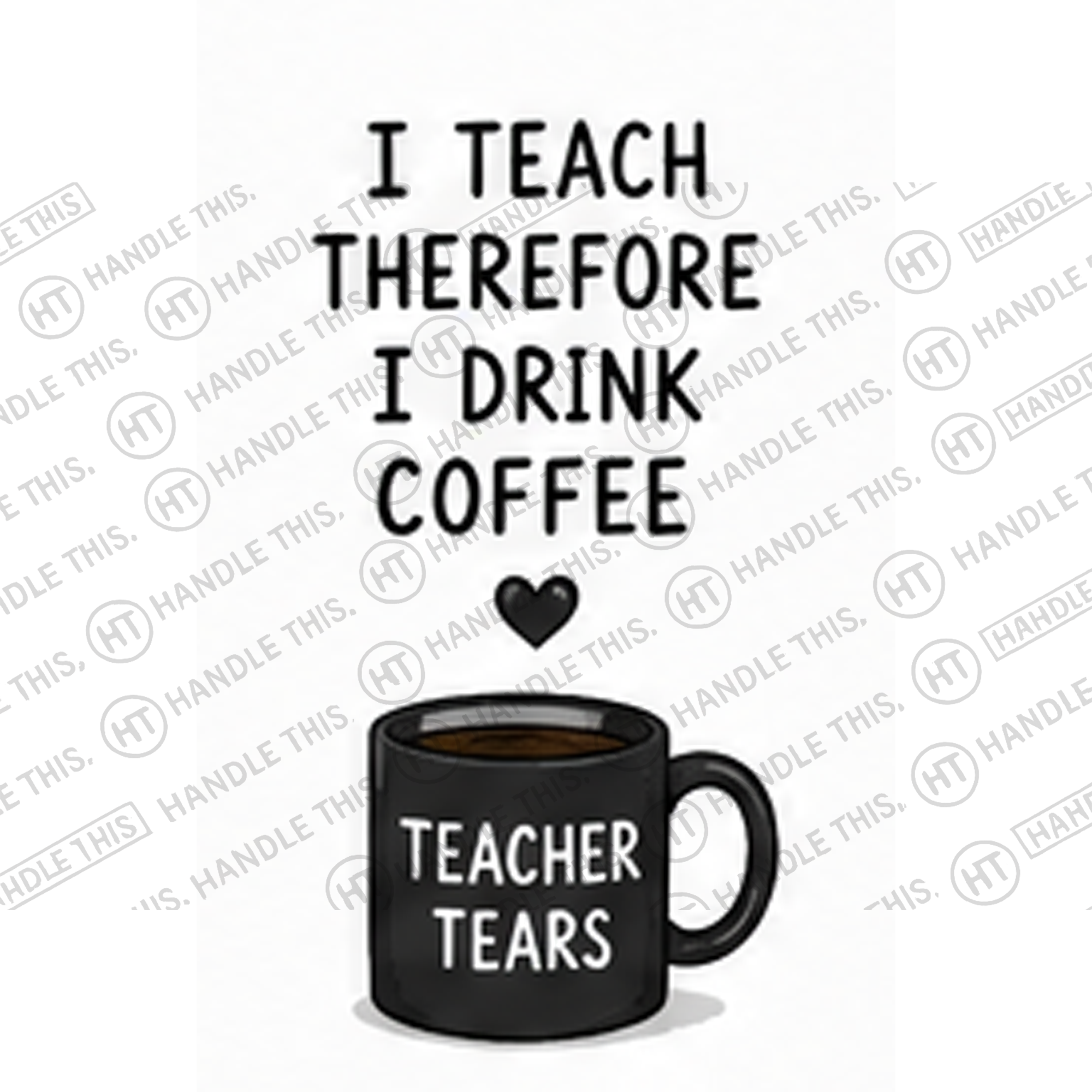 HT4071 1 Teach Therefore I Drink Coffee Teacher Tears watermarked artwork