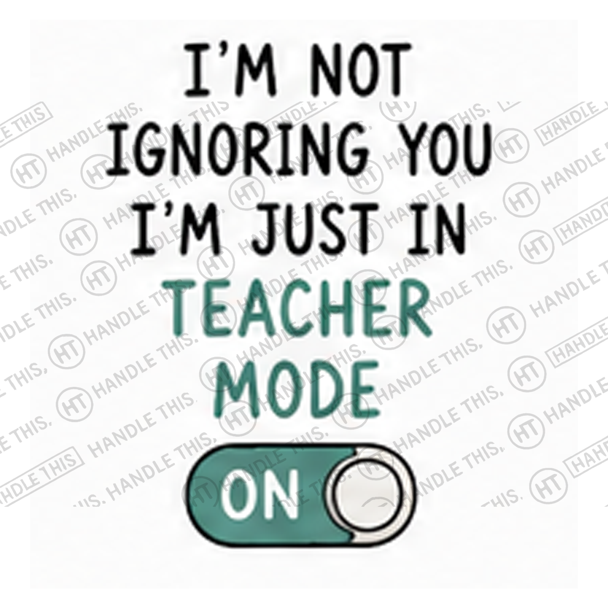 HT4073 I'm Not Ignoring You I'm Just in Teacher Mode watermarked artwork