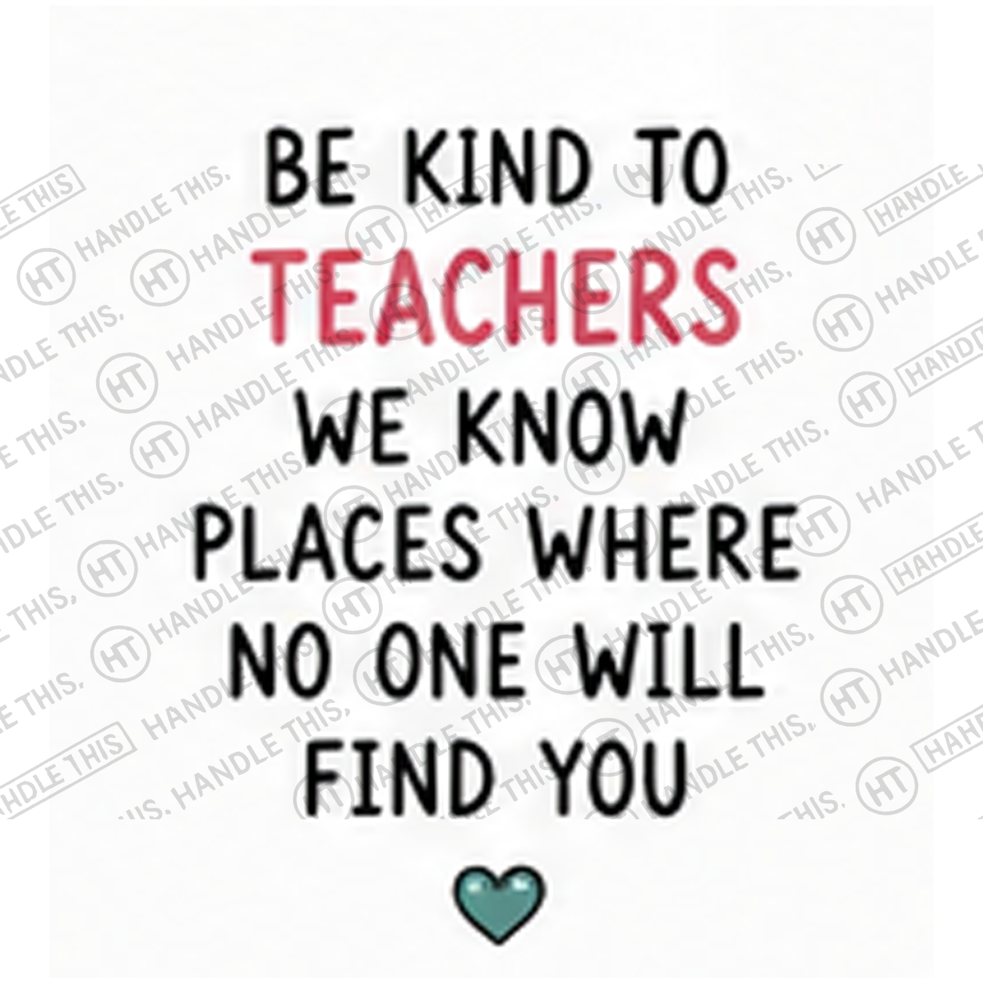 HT4077 Be Kind to Teachers We Know Places Where No One Will Find You watermarked artwork