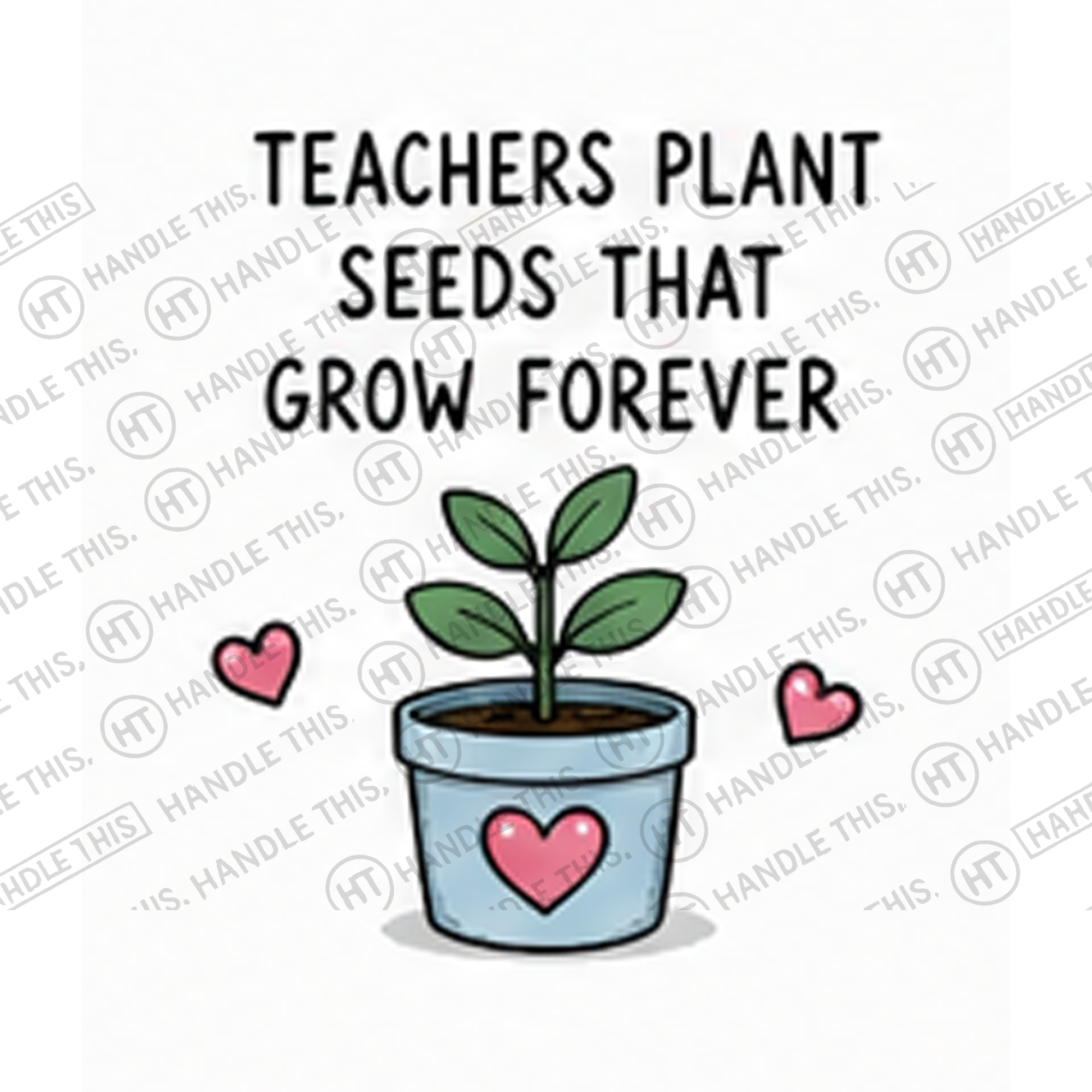 HT4078 Teachers Plant Seeds That Grow Forever watermarked artwork