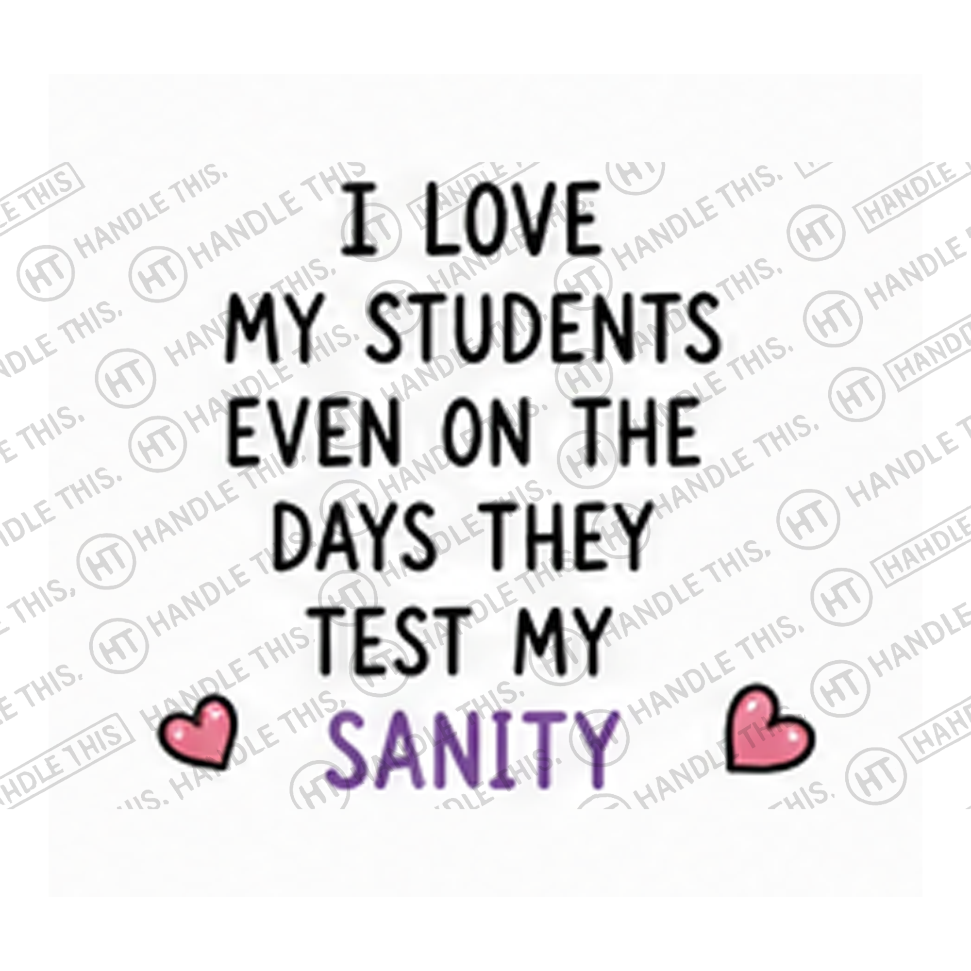 HT4083 I Love My Students Even on the Days They Test My Sanity watermarked artwork