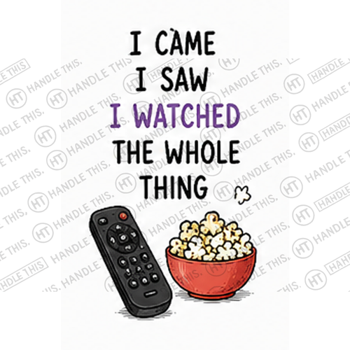 HT6087 1 Came I Saw I Watched the Whole Thing watermarked artwork