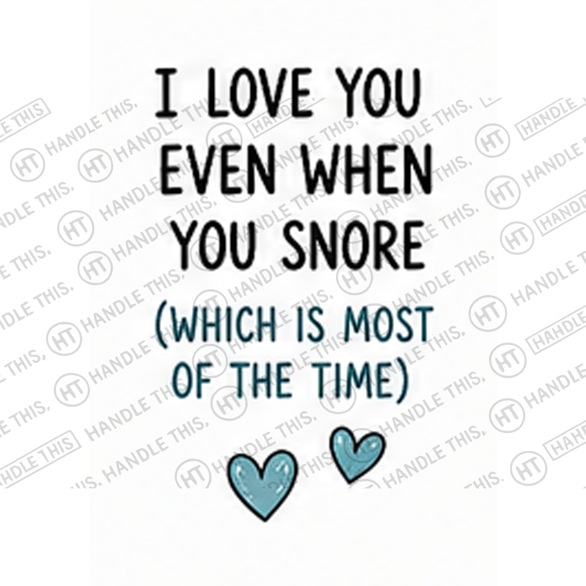 HT8003 I Love You Even When You Snore Which is Most of the Time watermarked artwork