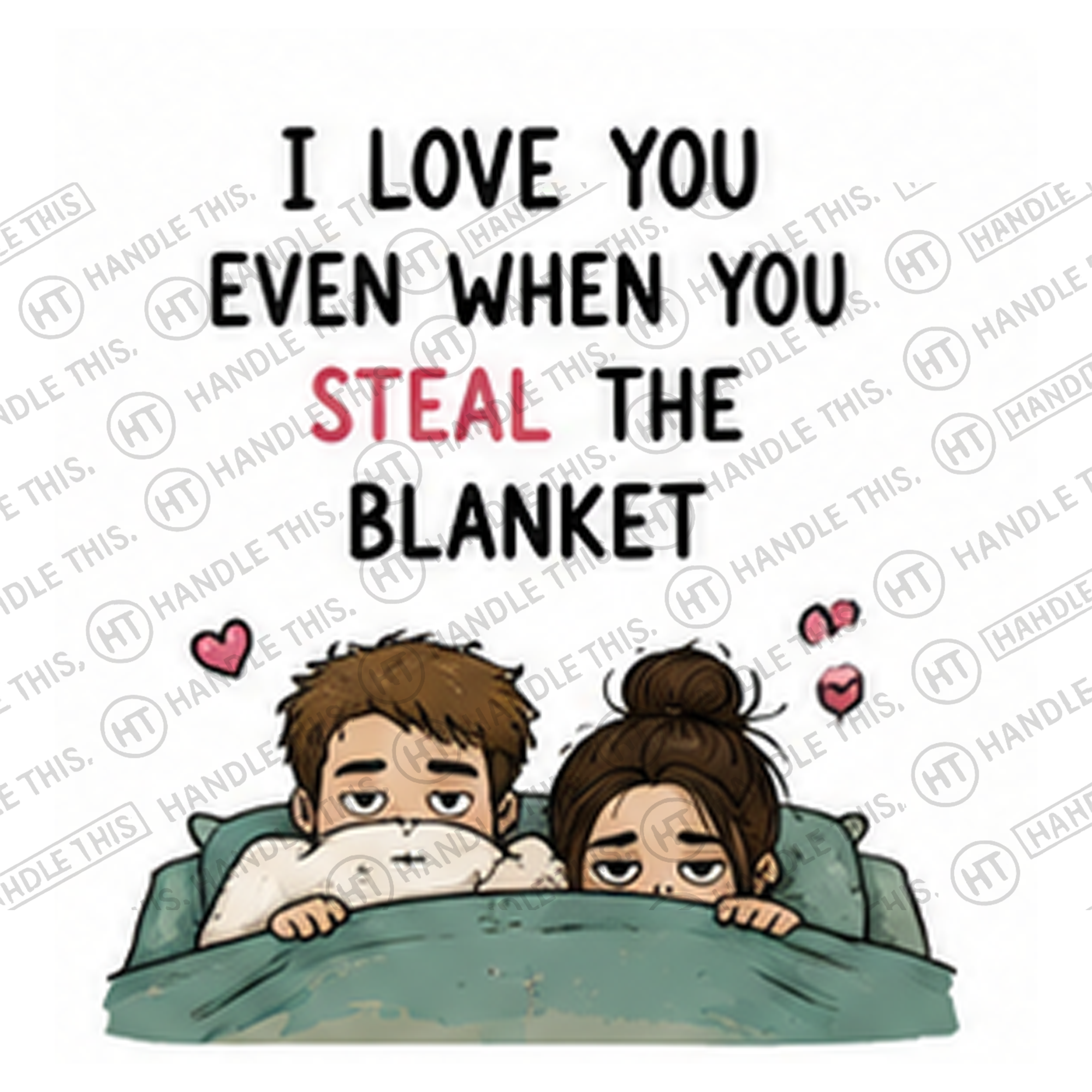 HT8005 I Love You Even When You Steal the Blanket watermarked artwork