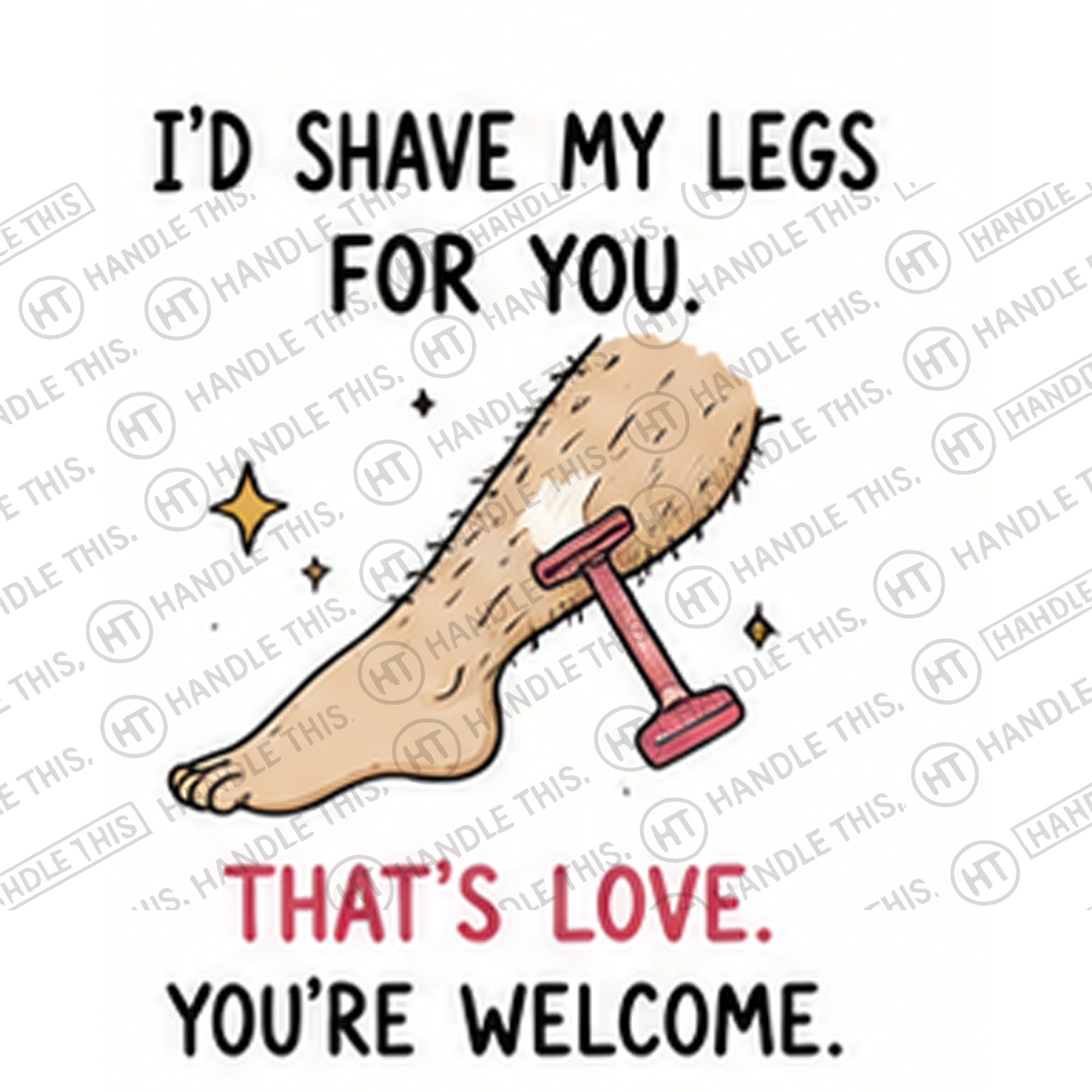 HT8007 I'D Shave My Legs for You That'S Love You'Re Welcome watermarked artwork
