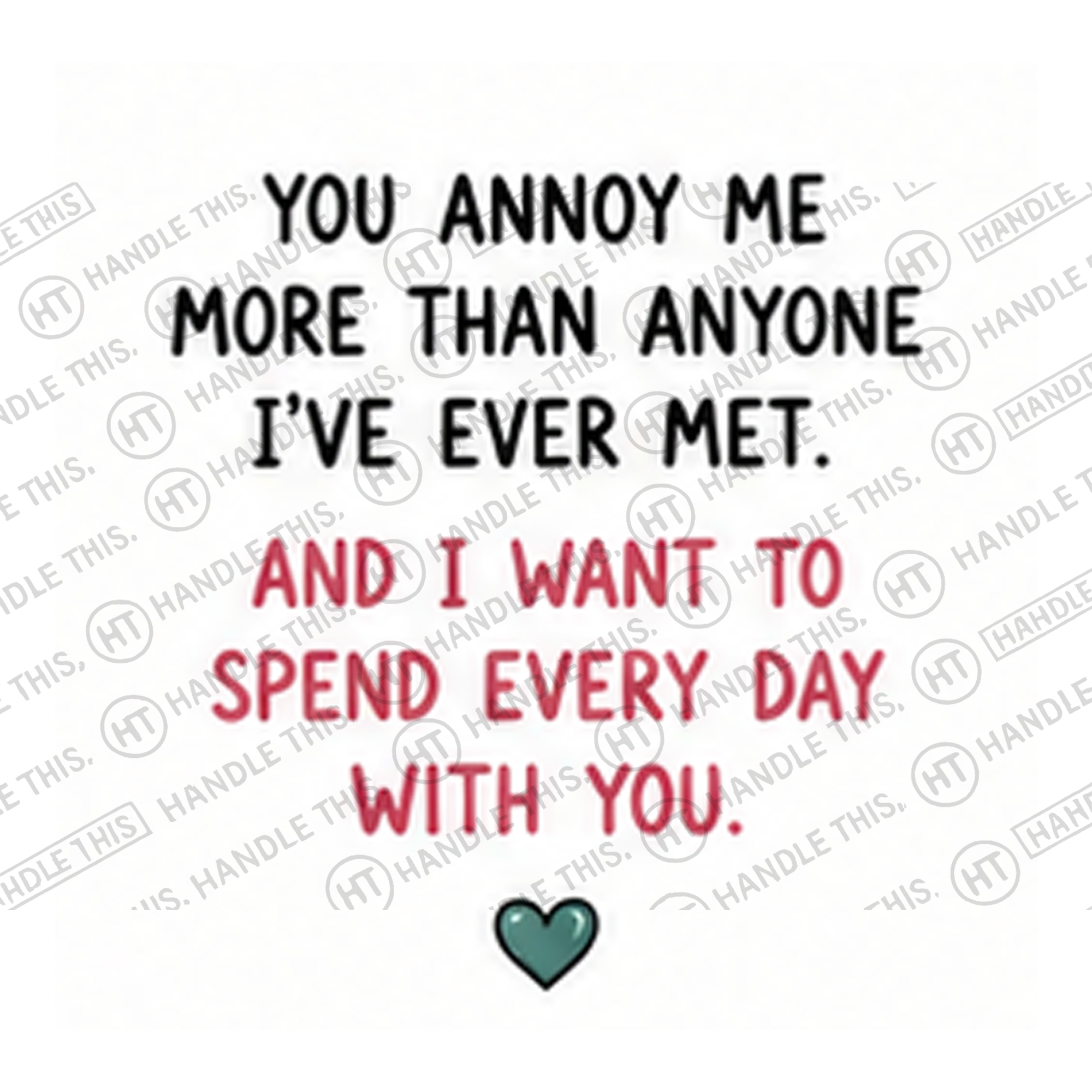 HT8009 You Annoy Me More Than Anyone I'Ve Ever Met and I Want to Spend Every Day with You watermarked artwork