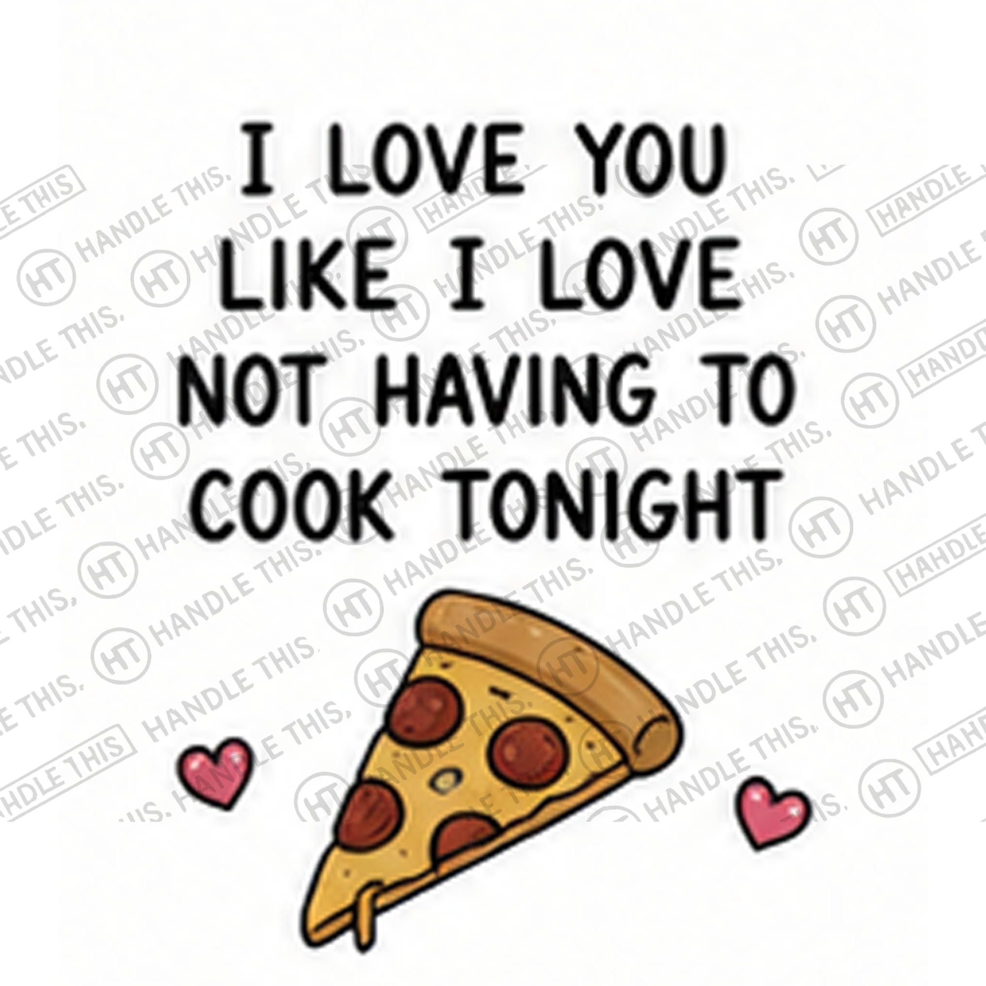 HT8010 I Love You Like I Love Not Having to Cook Tonight watermarked artwork