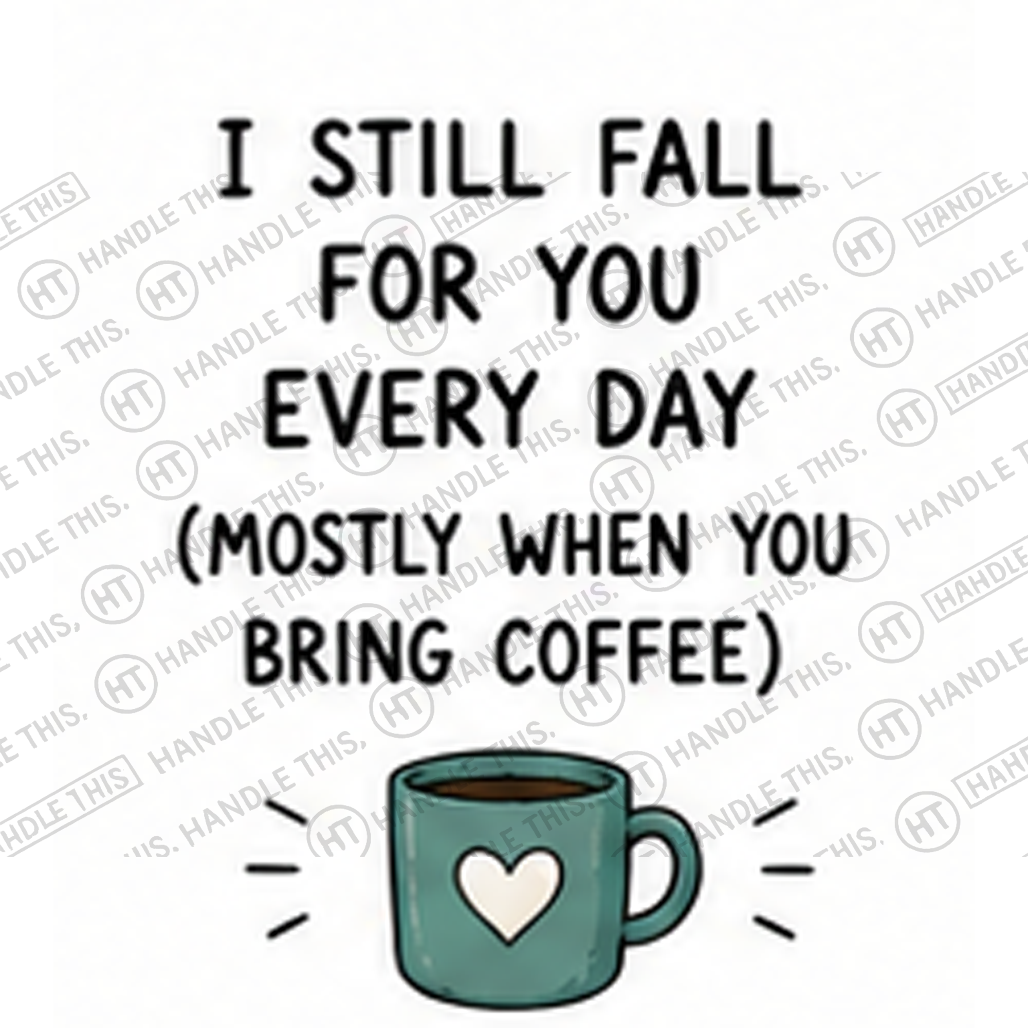 HT8012 1 Still Fall for You Every Day Mostly When You Bring Coffee watermarked artwork