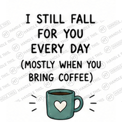 HT8012 1 Still Fall for You Every Day Mostly When You Bring Coffee watermarked artwork