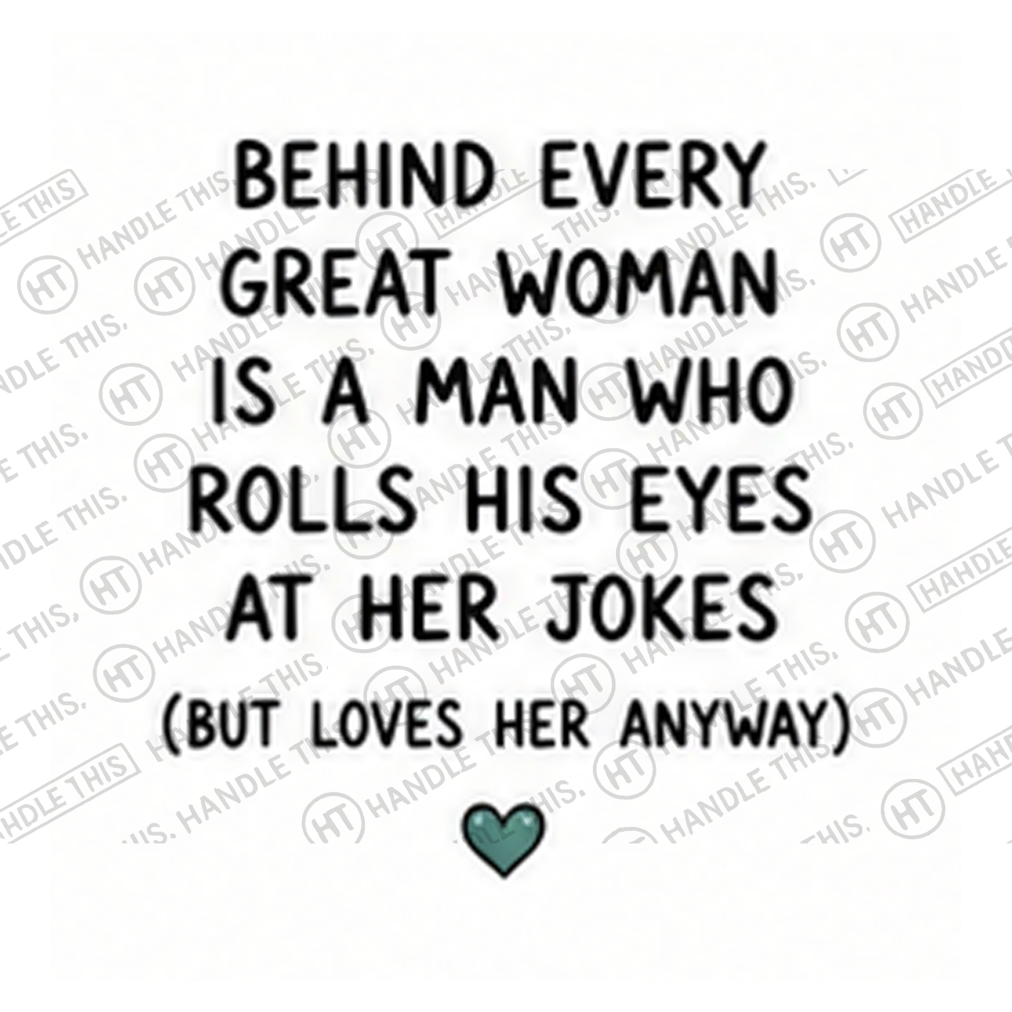 HT8013 Behind Every Great Woman is a Man Who Rolls His Eyes at Her Jokes but Loves Her Anyway watermarked artwork