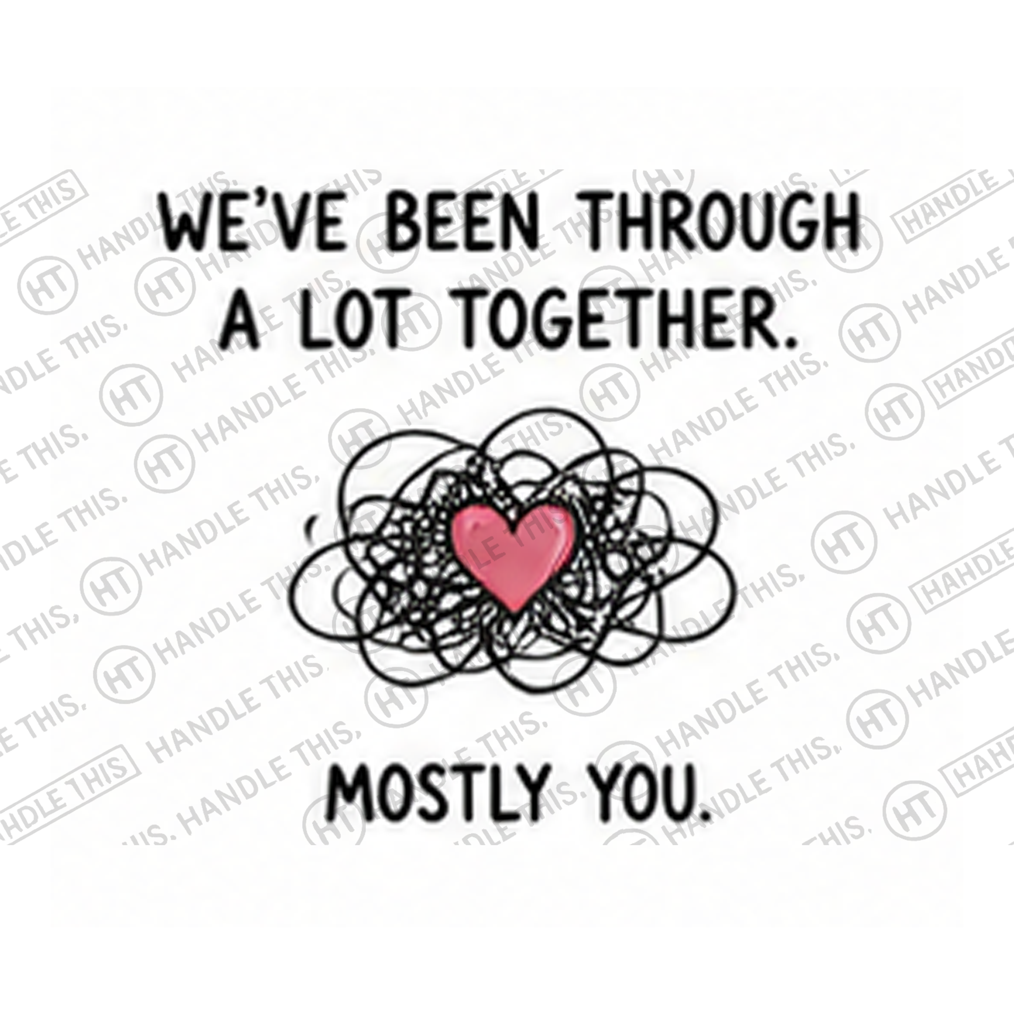 HT8014 We'Ve Been Through a Lot Together Mostly You watermarked artwork