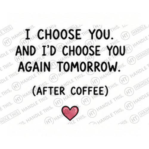 HT8017 1 Choose You and I'D Choose You Again Tomorrow After Coffee watermarked artwork