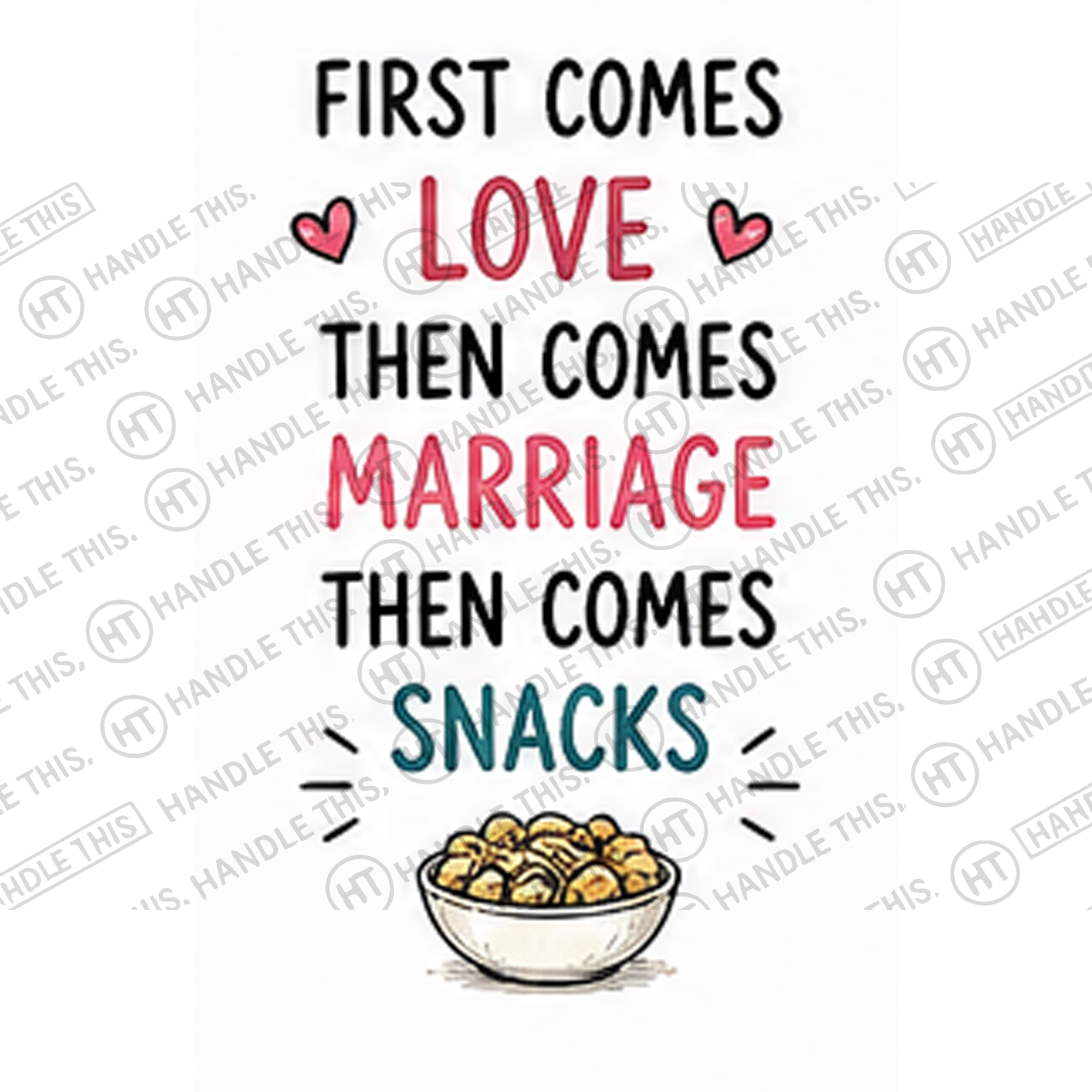 HT8030 First Comes Love Then Comes Marriage Then Comes Snacks watermarked artwork