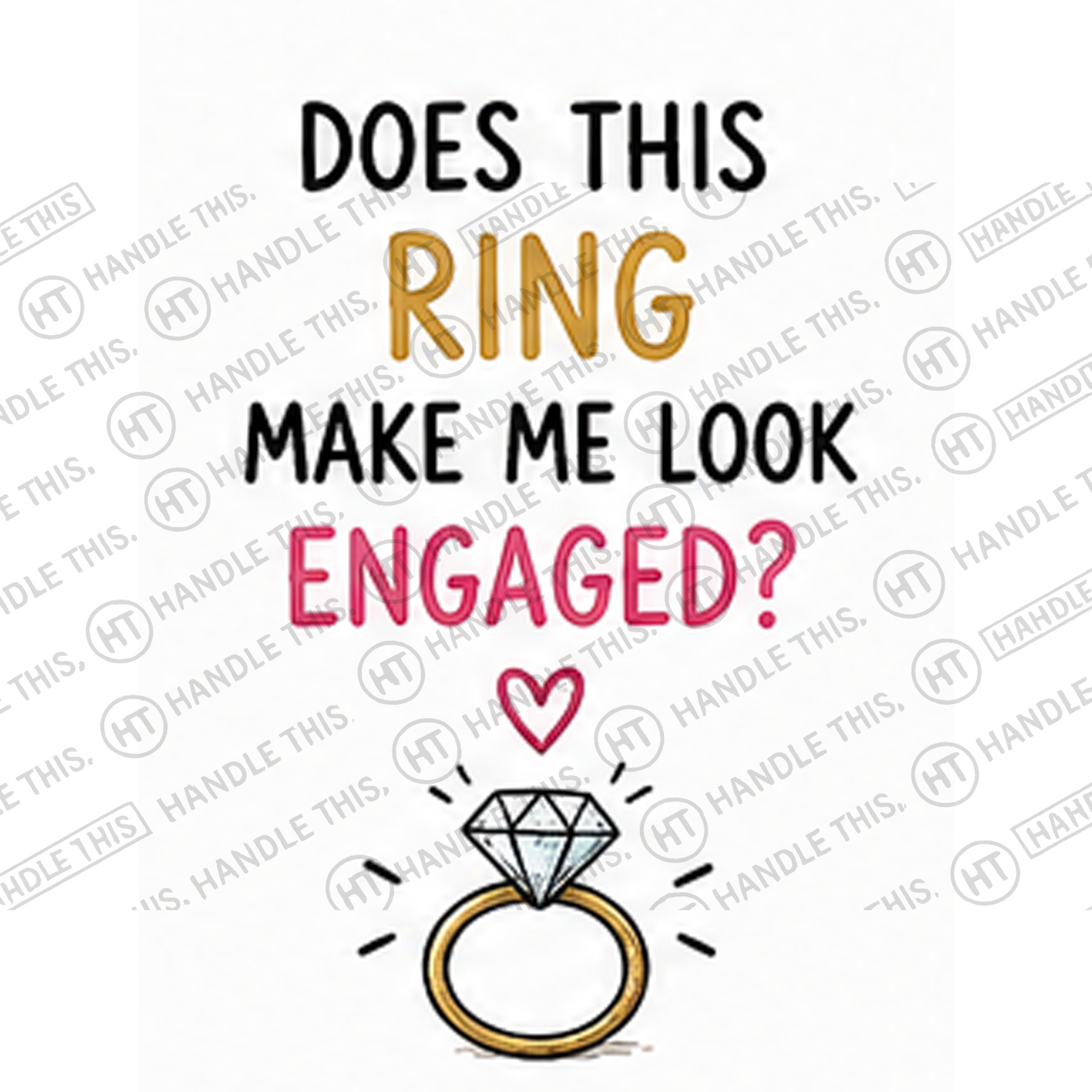 HT8040 Does This Ring Make Me Look Engaged watermarked artwork