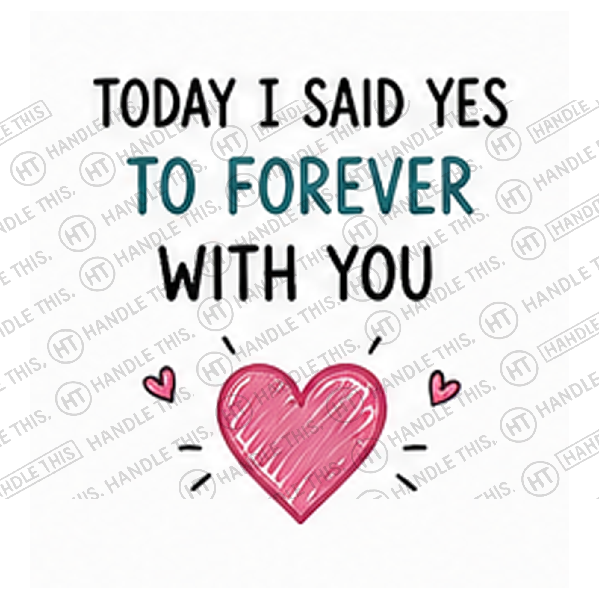 HT8050 Today I Said Yes to Forever with You watermarked artwork