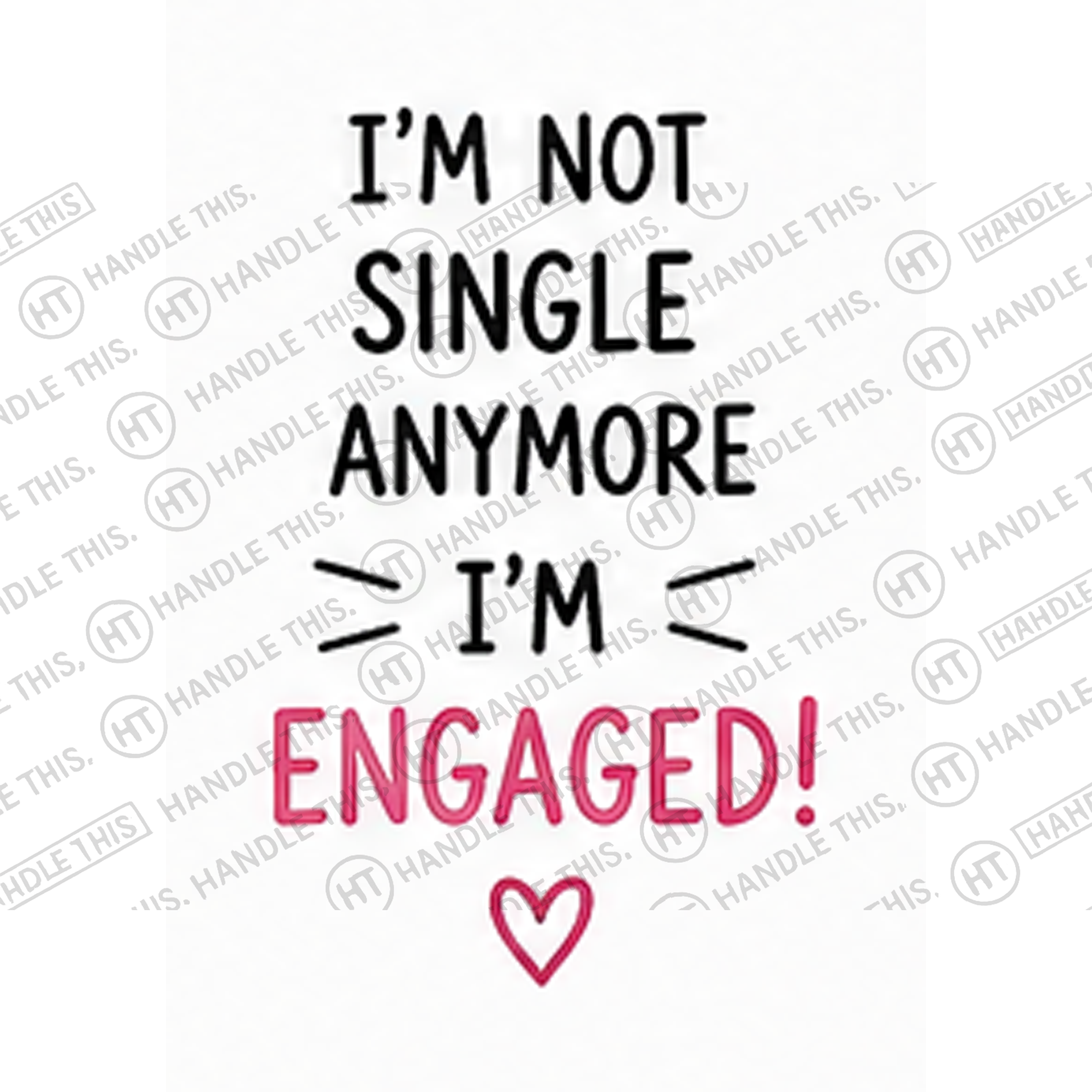 HT8052 I'm Not Single Anymore I'm Engaged watermarked artwork