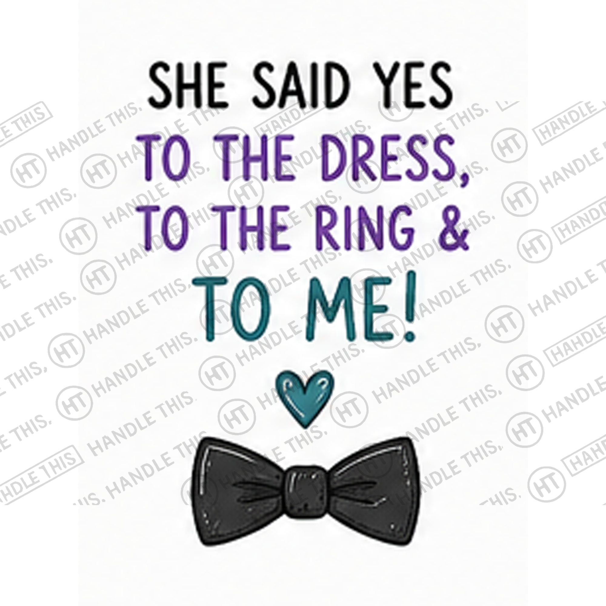 HT8053 She Said Yes to the Dress to the Ring and to Me watermarked artwork