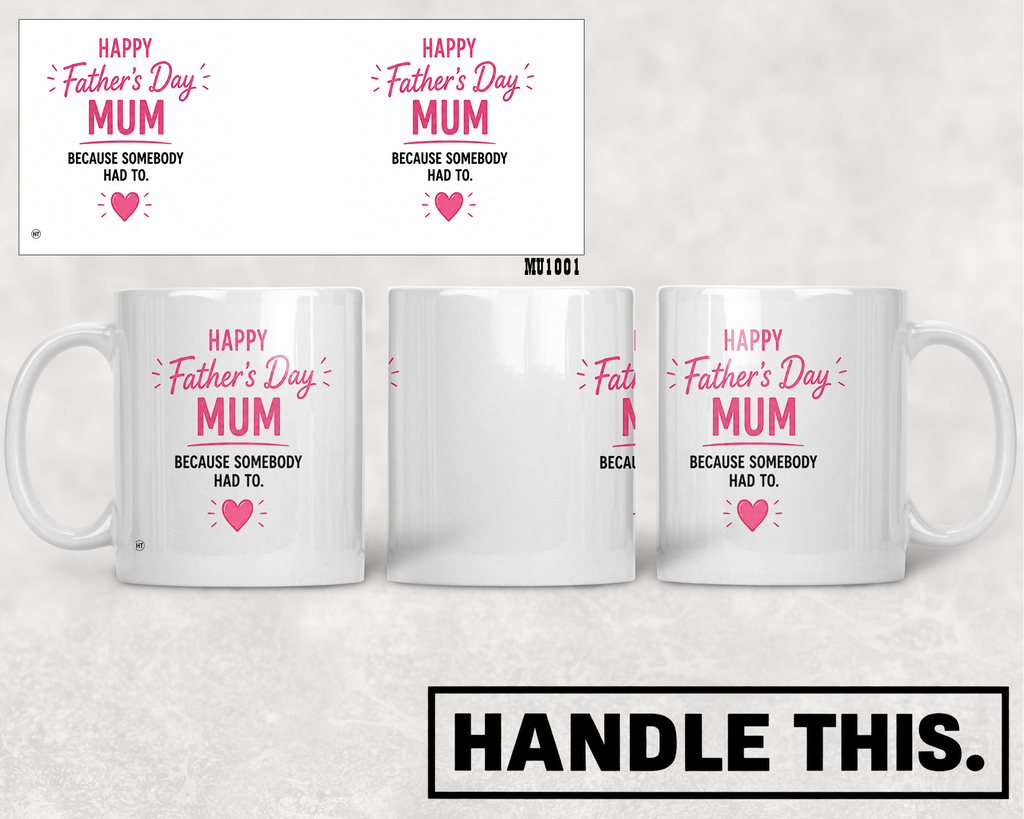 Happy Father’s Day Mum - Because Somebody Had To Mug