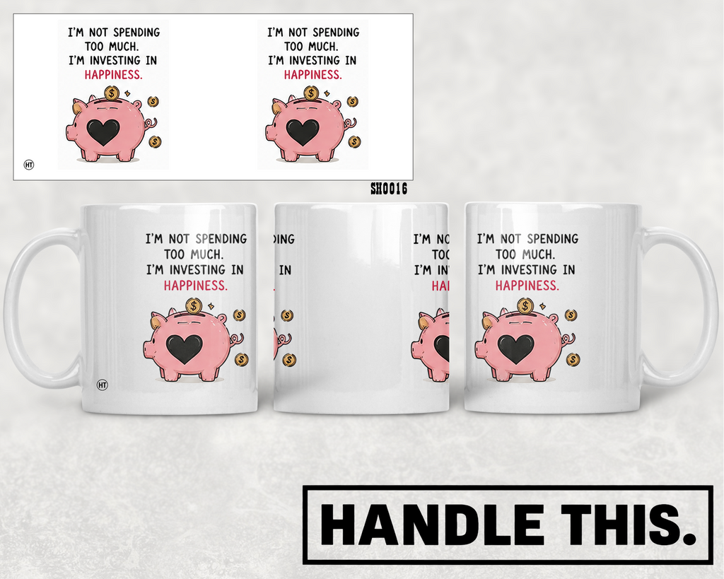 I'm Not Spending Too Much I'm Investing In Happiness Mug - Hobby Gift