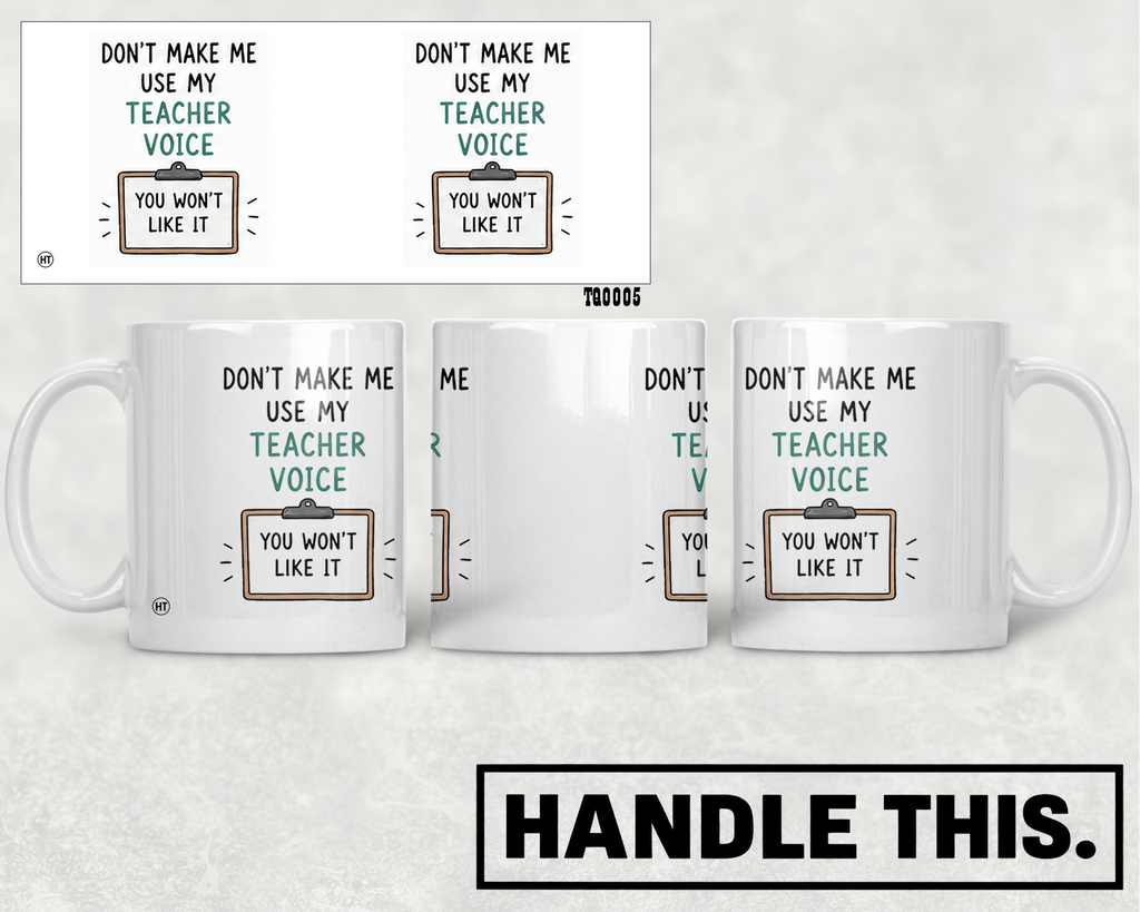Don't Make Me Use My Teacher Voice You Won't Mug - Office Humour Gift