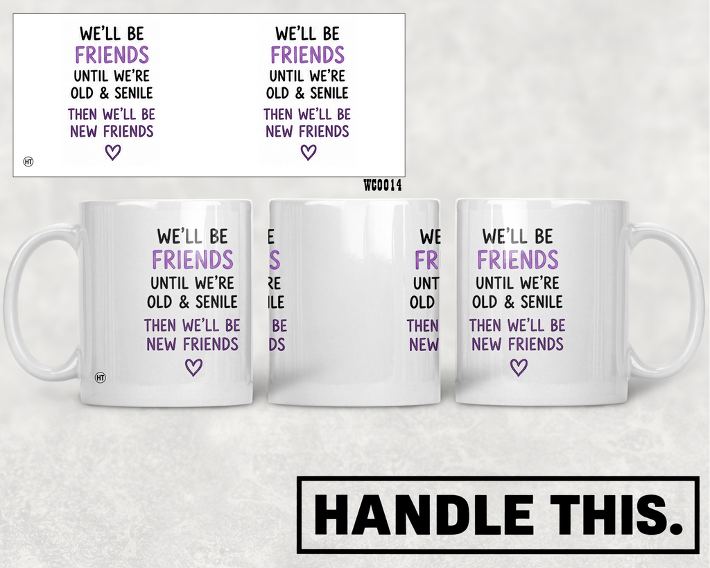 We'll Be Friends Until We're Old Senile Then We'll Mug - Office Humour Gift